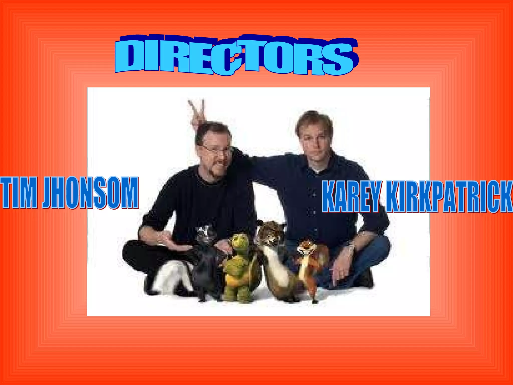 DIRECTORS TIM JHONSOM KAREY KIRKPATRICK 