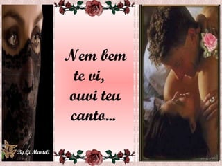 Nem bem te vi,  ouvi teu canto...  