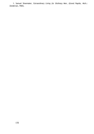 1. Samuel Shoemaker, Extraordinary Living for Ordinary Men, (Grand Rapids, Mich.:
Zondervan, 1965).
158
 