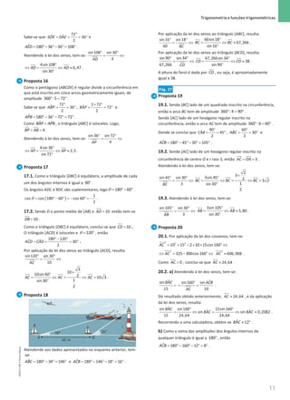 11
 Trigonometria e funções trigonométricas
11 Unidade 1 – NEMA11PR (20152608)
Sabe-se que
°
= = = °
72
ˆ ˆ 36
2
ADE DAE e
= °− °− ° = °
ˆ 180 36 36 108
AED .
Atendendo à lei dos senos, tem-se:
° °
= ⇔
sin108 sin 30
4
AD
4sin 108
6,47
sin 30
AD AD
°
⇔
= ⇔ ≈
°
.
Proposta 16
Como o pentágono [ABCDE] é regular divide a circunferência em
que está inscrito em cinco arcos geometricamente iguais, de
amplitude ° = °
360 :5 72 .
Sabe-se que
°
= = °
72
ˆ 36
2
ABP ,
× °
= = °
2 72
ˆ 72
2
BAP e
= °− °− ° = °
ˆ 180 36 72 72
APB .
Como =
ˆ ˆ
BAP APB , o triângulo [ABC] é isósceles. Logo,
= = 4
BP AB .
Atendendo à lei dos senos, tem-se:
° °
= ⇔
sin 36 sin 72
4
AP
4sin 36
2,5
sin 72
AP AP
°
⇔= ⇔ ≈
°
.
Proposta 17
17.1. Como o triângulo [DBC] é equilátero, a amplitude de cada
um dos ângulos internos é igual a °
60 .
Os ângulos ADC e BDC são suplementares, logoθ
= °− °
180 60 .
( )
θ = ° − ° = − ° = −
1
cos cos 180 60 cos 60
2
.
17.2. Sendo D o ponto médio de [AB] e =10
AD então tem-se
=10
DB .
Como o triângulo [DBC] é equilátero, conclui-se que =10
CD .
O triângulo [ACD] é isósceles e θ
= °
120 , então
°− °
= = = °
180 120
ˆ ˆ 30
2
ACD CAD .
Por aplicação da lei dos senos ao triângulo [ACD], resulta:
° °
= ⇔
sin120 sin 30
10
AC
×
°
= ⇔ = ⇔ =
°
3
10
10sin 60 2 10 3
1
sin 30
2
AC AC AC .
Proposta 18
Atendendo aos dados apresentados no esquema anterior, tem-
-se:
= °− °
= °
ˆ 180 34 146
ABC e = °− °− °
= °
ˆ 180 146 18 16
ACB .
Por aplicação da lei dos senos ao triângulo [ABC], resulta:
° °
= ⇔
sin16 sin18
60 BC
°
= ⇔ ≈
°
60sin18
67,266
sin16
BC BC .
Por aplicação da lei dos senos ao triângulo [BCD], resulta:
° °
= ⇔
sin 90 sin 34
67,266 CD
°
= ⇔ ≈
°
67,266sin 34
38
sin 90
CD CD .
A altura do farol é dada por CD , ou seja, é aproximadamente
igual a 38.
Pág. 27
Proposta 19
19.1. Sendo [BC] lado de um quadrado inscrito na circunferência,
então o arco BC tem de amplitude ° = °
360 :4 90 .
Sendo [AC] lado de um hexágono regular inscrito na
circunferência, então o arco AC tem de amplitude ° = °
360 :6 60 .
Donde se conclui que
°
= = °
90
ˆ 45
2
CAB ,
°
= = °
60
ˆ 30
2
ABC e
= °− °− °
= °
ˆ 180 45 30 105
ACB .
19.2. Sendo [AC] lado de um hexágono regular inscrito na
circunferência de centro O e r raio 3, então = = 3
AC OA .
Atendendo à lei dos senos, tem-se:
° °
= ⇔
sin 45 sin 30
3
BC
×
°
= ⇔ = ⇔ =
°
2
3
3sin 45 2 3 2
1
sin 30
2
BC BC BC
19.3. Atendendo à lei dos senos, tem-se:
° °
= ⇔
sin105 sin 30
3
AB
°
= ⇔ ≈
°
3sin105
5,80
sin 30
AB AB .
Proposta 20
20.1. Por aplicação da lei dos cossenos, tem-se:
2 2 2
10 15 2 10 15cos 160
AC
= + − × × ° ⇔
2
325 300cos 160
AC
⇔ = − ° ⇔
2
606,908
AC ≈ .
Como  0
AC , conclui-se que ≈ 24,64
AC .
20.2. a) Atendendo à lei dos senos, tem-se:
ˆ
sin
15
BAC
=
ˆ
sin160 sin
10
ACB
AC
°
= = .
Do resultado obtido anteriormente, ≈ 24,64
AC , e da aplicação
da lei dos senos, resulta:
° °
= ⇔ = ⇔ ≈
ˆ
sin sin160 15sin160
ˆ ˆ
sin sin 0,2082
15 24,64 24,64
BAC
BAC BAC .
Recorrendo a uma calculadora, obtém-se ≈ °
ˆ 12
BAC .
b) Como a soma das amplitudes dos ângulos internos de
qualquer triângulo é igual a °
180 , então
= °− °− ° = °
ˆ 180 160 12 8
ACB .
NEMA11PR
©
Porto
Editora
 