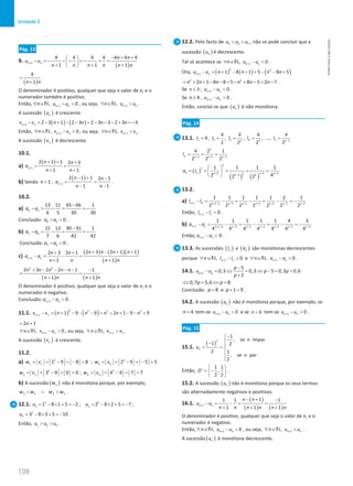 108
Unidade 3
108 Unidade 3 – NEMA11PR (20152608)
Pág. 13
9.
( )
1
4 4 4 4 4 4 4
1 1 1
n n
n n
u u
n n n n n n
+
− + +
 
− =
− − − =
− + =
 
+ + +
 
( )
4
1
n n
=
+
O denominador é positivo, qualquer que seja o valor de n, e o
numerador também é positivo.
Então, 1
, 0
n n
n u u
+
∀ ∈ − 
N , ou seja, 1
, n n
n u u
+
∀ ∈ 
N .
A sucessão ( )
n
u é crescente.
( ) ( )
1 2 3 1 2 3 2 3 3 2 3 3
n n
v v n n n n
+ − = − + − − = − − − + = −
Então, 1
, 0
n n
n v v
+
∀ ∈ − 
N , ou seja, 1
, n n
n v v
+
∀ ∈ 
N .
A sucessão ( )
n
v é decrescente.
10.1.
a)
( )
1
2 1 1 2 3
1 1
n
n n
a
n n
+
+ + +
= =
+ +
b) Sendo 1
n  ,
( )
1
2 1 1 2 1
1 1
n
n n
a
n n
−
− + −
= =
− −
.
10.2.
a) 6 5
13 11 65 66 1
6 5 30 30
a a
−
− = − = =
−
Conclusão: 6 5 0
a a
−  .
b) 7 6
15 13 90 91 1
7 6 42 42
a a
−
− = − = =
−
Conclusão: 7 6 0
a a
−  .
c)
( ) ( )( )
( )
1
2 3 2 1 1
2 3 2 1
1 1
n n
n n n n
n n
a a
n n n n
+
+ − + +
+ +
− = − =
+ +
( ) ( )
2 2
2 3 2 2 1 1
1 1
n n n n n
n n n n
+ − − − − −
=
+ +
O denominador é positivo, qualquer que seja o valor de n, e o
numerador é negativo.
Conclusão: 1 0
n n
a a
+ −  .
11.1. ( ) ( )
2 2 2 2
1 1 9 9 2 1 9 9
n n
v v n n n n n
+ − = + − − − = + + − − +
2 1
n
= +
1
, 0
n n
n v v
+
∀ ∈ − 
N , ou seja, 1
, n n
n v v
+
∀ ∈ 
N .
A sucessão ( )
n
v é crescente.
11.2.
a) 2
1 1 1 9 8 8
w v
= = − =− = ; 2
2 2 2 9 5 5
w v
= = − =− =
2
3 3 3 9 0 0
w v
= = − = = ; 2
4 4 4 9 7 7
w v
= = − = =
b) A sucessão ( )
n
w não é monótona porque, por exemplo,
3 2 4 3
w w w w
 ∧  .
12.1. 2 2
1 2
1 8 1 5 2 ; 2 8 2 5 7 ;
u u
= − × + =
− = − × + =
−
2
3 3 8 3 5 10
u = − × + =
− .
Então, 1 2 3
u u u
  .
12.2. Pelo facto de 1 2 3
u u u
  , não se pode concluir que a
sucessão ( )
n
u é decrescente.
Tal só acontece se 1
, 0
n n
n u u
+
∀ ∈ − 
N .
Ora, ( ) ( ) ( )
2 2
1 1 8 1 5 8 5
n n
u u n n n n
+ − = + − + + − − +
2 2
2 1 8 8 5 8 5 2 7
n n n n n n
= + + − − + − + − = − .
Se 3
n ≤ , 1 0
n n
u u
+ −  .
Se 4
n ≥ , 1 0
n n
u u
+ −  .
Então, conclui-se que ( )
n
u é não monótona.
Pág. 14
13.1. 1 2 3 4
2 3 1
4 4 4 4
4, , , , ...,
2 2 2 2
n n
l l l l l −
= = = = =
2
1 1 3
4 2 1
2 2 2
n n n n
l − − −
= = =
( )
( ) ( )
2
2
3 2 3 3
3 2
1 1 1 1
2 4
2 2
n n n n n
n
a l − − −
−
 
== = = =
 
 
13.2.
a) 1 1 3 3 2 3 2 2 2
1 1 1 1 1 2 1
2 2 2 2 2 2 2
n n n n n n n n n
l l
+ + − − − − − − −
− = − = − = − =
−
Então, 1 0
n n
l l
+ −  .
b) 1 1 3 3 2 3 2 2 2
1 1 1 1 1 4 3
4 4 4 4 4 4 4
n n n n n n n n n
a a
+ + − − − − − − −
− = − = − = − = −
Então, 1 0
n n
a a
+ −  .
13.3. As sucessões ( )
n
l e ( )
n
a são monótonas decrescentes
porque 1
, 0
n n
n l l
+
∀ ∈ − 
N e 1
, 0
n n
n a a
+
∀ ∈ − 
N .
14.1. 1
5
0,3 0,3 5 0,3 0,6
2
p p
p
u u p p
p
+
−
− = ⇔ = ⇔ − = +
+
0,7 5,6 8
p p
⇔ = ⇔ =
Conclusão: 8
p = e 1 9
p+ =.
14.2. A sucessão ( )
n
u não é monótona porque, por exemplo, se
4
n = tem-se 1 0
n n
u u
+ −  e se 6
n = tem-se 1 0
n n
u u
+ −  .
Pág. 15
15.1.
( )
1
, se ímpar
1 2
2 1
, se par
2
n
n
n
u
n
−


− 
= = 



Então,
1 1
' ,
2 2
D
 
= −
 
 
.
15.2. A sucessão ( )
n
u não é monótona porque os seus termos
são alternadamente negativos e positivos.
16.1.
( )
( ) ( )
1
1
1 1 1
1 1 1
n n
n n
u u
n n n n n n
+
− + −
− = − = =
+ + +
O denominador é positivo, qualquer que seja o valor de n, e o
numerador é negativo.
Então, 1
, 0
n n
n u u
+
∀ ∈ − 
N , ou seja, 1
, n n
n u u
+
∀ ∈ 
N .
A sucessão ( )
n
u é monótona decrescente.
NEMA11PR
©
Porto
Editora
 