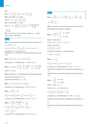 110
Unidade 3
110 Unidade 3 – NEMA11PR (20152608)
3.1.
a) 3 2
1 2 1
3 3 3
w w
− = − =
− e 4 3
4 1 7
5 3 15
w w
− = − = .
b) Se n par então 1
n+ é ímpar.
Logo, 1
1 1
1 1 1
n n
n n
w w
n n n
+
−
− = − =
+ + +
.
c) Se n ímpar então 1
n+ é par.
Logo,
( ) ( )
( )
1
1 1 2
1 1 1 1
1 1 2 2
n n
n n n
n n
w w
n n n n n n
+
+ − +
+ +
− = − = − =
+ + + +
2
2
2
2
n
n n
−
=
+
.
3.2. A sucessão ( )
n
w não é monótona porque 1
n n
w w
+ − não
toma sempre o mesmo sinal.
Pág. 16
18.1. 5 é um majorante do conjunto de termos da sucessão ( )
n
u
se , 5
n
n u
∀ ∈ ≤
N .
1 1 1
5 4 5 1 1 1 1
n
u n n
n n n
≤ ⇔ − ≤ ⇔ − ≤ ⇔ ≥ − ⇔ ≥ − ⇔ ≥ −
A condição 1
n ≥ − é universal em N .
Conclusão: 5 é um majorante do conjunto de termos da sucessão
( )
n
u .
18.2.
1 1 1
0 1 0 1 4 4 3
n n n
 ≤ ⇔  − ≥ − ⇔  − ≥
A sucessão ( )
n
u é limitada porque , 3 4
n
n u
∀ ∈ ≤ 
N .
19.1. ( )
1 2, se ímpar 2, se ímpar
1 2
1 2, se par 2, se par
n
n
n n
u
n n
− × −
 
= − × = =
 
×
 
Então, { }
' 2, 2
D = − .
19.2. A sucessão ( )
n
u é limitada porque é minorada e majorada.
Conjunto dos majorantes: [ [
2,+∞ .
Conjunto dos minorantes: ] ]
, 2
−∞ − .
20.1.
1
4
n
u
n
= + ;
1 1
0 1 4 4 5
n n
 ≤ ⇔  + ≤
A sucessão ( )
n
u é limitada porque , 4 5
n
n u
∀ ∈  ≤
N .
20.2.
2 3 3
2
n
n
v
n n
−
= = −
1 3 3 3
0 1 0 3 0 3 2 2 1
n n n n
 ≤ ⇔  ≤ ⇔  − ≥ − ⇔  − ≥ −
A sucessão ( )
n
v é limitada porque , 1 2
n
n v
∀ ∈ − ≤ 
N .
20.3.
5 7 5 10 3 3
5
2 2 2
n
n n
w
n n n
+ + −
= = = −
+ + +
.
1 1 3 3
0 0 1 0 1
2 3 2 2
n n n
 ≤ ⇔  ≤ ⇔  − ≥ −
+ + +
3
5 5 4
2
n
⇔  − ≥
+
A sucessão ( )
n
w é limitada porque , 4 5
n
n w
∀ ∈ ≤ 
N .
Pág. 17
21.1.
( ) ( ) ( )
1 2 3
1 2 3
1 1 1
1 1
1 ; ;
1 2 2 3 3
a a a
− − −
==
− == ==
− e
( )
4
4
1 1
4 4
a
−
= = .
21.2. A sucessão ( )
n
a não é monótona porque os seus termos
são alternadamente negativos e positivos.
21.3.
( )
1
, se ímpar
1
1
, se par
n
n
n
n
n
a
n
n

−

− 
= = 



Sendo n ímpar, tem-se:
1 1
0 1 0 1 1 0
n
a
n n
 ≤ ⇔  − ≥ − ⇔ − ≤ 
Sendo n par, tem-se:
1 1 1
0 0
2 2
n
a
n
 ≤ ⇔  ≤
Conclusão: A sucessão ( )
n
a é limitada porque
1
, 1
2
n
n a
∀ ∈ − ≤ ≤
N .
22.1.
1
1
n
u
n
=
− −
1 1 1
0 1 0 1 1 1 2
n n n
 ≤ ⇔  − ≥ − ⇔ −  − − ≥ −
A sucessão ( )
n
u é limitada porque , 2 1
n
n u
∀ ∈ − ≤  −
N .
Exemplo de um majorante do contradomínio da sucessão ( )
n
u :
1
− .
Exemplo de um minorante do contradomínio da sucessão ( )
n
u :
2
− .
22.2. 2
2
, se par
3, se ímpar
n
n
v n
n


= 
−

Sendo n ímpar, 3
n
v = − .
Sendo n par, 2
2
n
v
n
= . Logo, tem-se:
2 2
1 1 2 2 1
0 0 0
4 4 2
n
v
n n
 ≤ ⇔  ≤ ⇔  ≤
A sucessão ( )
n
v é limitada porque
1
, 3
2
n
n v
∀ ∈ − ≤ ≤
N .
Exemplo de um majorante do contradomínio da sucessão ( )
n
v :
1
2
.
Exemplo de um minorante do contradomínio da sucessão ( )
n
v :
3
− .
NEMA11PR
©
Porto
Editora
 