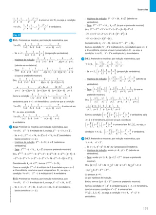 Sucessões
119
119 Unidade 3 – NEMA11PR (20152608)
1 1 1 1 2 1
...
2 4 8 2 2
n
n n
−
+ + + + = é universal em N , ou seja, a condição
1 1 1 1 2 1
, ...
2 4 8 2 2
n
n n
n
−
∀ ∈ + + + + =
N é verdadeira.
Pág. 27
33.1. Pretende-se mostrar, por indução matemática, que
( )
1 1 1 1
, ...
1 2 2 3 3 4 1 1
n
n
n n n
∀ ∈ + + + + =
× × × + +
N .
• Se 1
n = ,
1 1 1 1
1 2 1 1 2 2
= ⇔ =
× +
(proposição verdadeira).
• Hipótese de indução:
( )
1 1 1 1
...
1 2 2 3 3 4 1 1
p
p p p
+ + + + =
× × × + +
(admite-se verdadeira).
• Tese:
( ) ( )( )
1 1 1 1 1 1
...
1 2 2 3 3 4 1 1 2 2
p
p p p p p
+
+ + + + + =
× × × + + + +
(o que se pretende mostrar).
Ora,
( ) ( )( )
1 1 1 1 1
...
1 2 2 3 3 4 1 1 2
p p p p
+ + + + +
× × × + + +
( )( ) ( )( )
( )
( )( )
2
2
1
1 2 1 1
1 1 2 1 2 1 2 2
p
p p p p
p p p p p p p p
+
+ + +
= + = = =
+ + + + + + + +
Como a condição
( )
1 1 1 1
...
1 2 2 3 3 4 1 1
n
n n n
+ + + + =
× × × + +
é
verdadeira para 1
n = e é hereditária, conclui-se que a condição
( )
1 1 1 1
, ...
1 2 2 3 3 4 1 1
n
n
n n n
∀ ∈ + + + + =
× × × + +
N é universal em
N , ou seja, a condição
( )
1 1 1 1
, ...
1 2 2 3 3 4 1
n
n n
∀ ∈ + + + +
× × × +
N
1
n
n
=
+
é verdadeira.
33.2. Pretende-se mostrar, por indução matemática, que
3
, 2 1
n
n
∀ ∈ −
N é múltiplo de 7, ou seja, 3
2 1 7 ,
n
k k
−
= ∈Z .
• Se 1
n = , 3 1
2 1 7 , 7 7 ,
k k k k
×
−
= ∈ ⇔
= ∈
Z Z (verdadeiro,
basta considerar 1
k = ).
• Hipótese de indução: 3
2 1 7 ,
p
k k
−
= ∈Z (admite-se
verdadeira).
• Tese: ( )
3 1
1 1
2 1 7 ,
p
k k
+
−
= ∈Z (o que se pretende mostrar).
Ora, ( )
( )
3 1 3 3 3 3 3 3
2 1 2 1 2 2 1 2 8 1 2 1 7 1
p p p p p
+ +
− = − = × − = × − = × + −
( )
3 3 3 3 3 3
2 1 2 7 1 2 1 2 7 7 2 7 7 2
p p p p p p
k k
= × − × − = − − × = + × = + .
Considerando 3
1 2 p
k k
= + , tem-se ( )
3 1
1
2 1 7
p
k
+
− = .
Como a condição 3
2 1
n
− é múltiplo de 7 é verdadeira para 1
n =
e é hereditária, conclui-se que é universal em N , ou seja, a
condição 3
, 2 1
n
n
∀ ∈ −
N é múltiplo de 7 é verdadeira.
33.3. Pretende-se mostrar, por indução matemática, que
, 5 2
n n
n
∀ ∈ −
N é múltiplo de 3, ou seja, 5 2 3 ,
n n
k k
− = ∈Z .
• Se 1
n = , 1 1
5 2 3 , 3 3 ,
k k k k
−= ∈ ⇔
= ∈
Z Z (verdadeiro,
basta considerar 1
k = ).
• Hipótese de indução: 5 2 3 ,
p p
k k
− = ∈Z (admite-se
verdadeira).
• Tese: 1 1
1 1
5 2 3 ,
p p
k k
+ +
− = ∈Z (o que se pretende mostrar).
Ora, ( )
1 1
5 2 5 5 2 2 5 3 2 2 2
p p p p p p
+ +
− = × − × = × + − ×
( )
5 3 5 2 2 2 5 3 5 2 2
p p p p p p
= × + × − × = × − − ×
( )
5 3 3 2 3 5 2
p p
k k
= × − × = − .
Considerando 1 5 2
p
k k
= − , tem-se 1 1
1
5 2 3
p p
k
+ +
− =.
Como a condição 5 2
n n
− é múltiplo de 3, é verdadeira para 1
n =
e é hereditária, conclui-se que é universal em N , ou seja, a
condição , 5 2
n n
n
∀ ∈ −
N é múltiplo de 3, é verdadeira.
34.1. Pretende-se mostrar, por indução matemática, que
1 1 1 1
2, 1 1 ... 1
2 3
n
n n
    
∀ ≥ − − − =
    
    
.
• Se 2
n = ,
1 1 1 1
1
2 2 2 2
 
− = ⇔ =
 
 
(proposição verdadeira).
• Hipótese de indução:
1 1 1 1
1 1 ... 1
2 3 p p
 
  
− − − =
 
  
    
(admite-se
verdadeira).
• Tese:
1 1 1 1 1
1 1 ... 1 1
2 3 1 1
p p p
  
  
− − − − =
  
  
+ +
     
(o que se
pretende mostrar).
Ora,
1 1 1 1 1 1
1 1 ... 1 1 1
2 3 1 1
p p p p
    
  
− − − − = × −
    
  
+ +
       
1 1 1 1 1
1 1 1
p p
p p p p p
 + −   
=
× =
× =
   
+ + +
   
.
Como a condição
1 1 1 1
1 1 ... 1
2 3 n n
    
− − − =
    
    
é verdadeira para
2
n = e é hereditária, conclui-se que a condição
1 1 1 1
1 1 ... 1
2 3 n n
    
− − − =
    
    
é universal em { }
 1
N , ou seja, a
condição
1 1 1 1
2, 1 1 ... 1
2 3
n
n n
    
∀ ≥ − − − =
    
    
é verdadeira.
34.2. Pretende-se mostrar, por indução matemática, que
2
4, 2n
n n
∀   .
• Se 5
n = , 2 5
5 2 25 32
 ⇔  (proposição verdadeira).
• Hipótese de indução: sendo 4
p  , 2
2p
p  (admite-se
verdadeira).
• Tese: sendo 1 4
p+  , ( )
2 1
1 2p
p +
+  (o que se pretende
mostrar).
Ora, ( )
2 2 2 2 2
(1) (1)
1 2 1 2 3
p p p p p p p p p p p
+ = + +  + + = +  + ×
2 1 1
(2)
2 2 2 2 2
p p p
p + +
=  × = = .
(1) porque 4
p  .
(2) por hipótese de indução.
Então, tem-se ( )
2 1
1 2p
p +
+  (como se pretendia mostrar).
Como a condição 2
2n
n  é verdadeira para 5
n = e é hereditária,
conclui-se que a condição 2
2n
n  é universal em
{ }
 1, 2, 3, 4
N , ou seja, a condição 2
4, 2n
n n
∀   é
verdadeira.
NEMA11PR
©
Porto
Editora
 