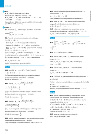 122
Unidade 3
122 Unidade 3 – NEMA11PR (20152608)
42.2.
a) 500 2 3 500 248,5
n
w n n
 ⇔ +  ⇔ 
A sucessão tem 248 termos inferiores a 500.
b) 100 350 2 3 100 2 3 350
n n
w w n n
 ∧  ⇔ +  ∧ + 
48,5 173,5
n n
⇔  ∧ 
A sucessão tem 125 termos superiores a 100 e inferiores a 350
(do 49.º até ao 173.º termos).
Tarefa 5
1.1. A sucessão ( )
n
t é definida por recorrência da seguinte
forma:
1
1
8
2,
n n
t
t t n
+
=


= + ∀ ∈
 N
1.2. Pretende-se mostrar, por indução matemática, que
, 2 6
n
n t n
∀ ∈ = +
N .
• Se 1
n = , 1 2 1 6 8
t = × + = (proposição verdadeira).
• Hipótese de indução: 2 6
p
t p
= + (admite-se verdadeira).
• Tese: ( )
1 2 1 6 2 8
p
t p p
+ = + + = + (o que se pretende mostrar).
Ora, 1 2 2 6 2 2 8
p p
t t p p
+ = + = + + = + .
Como a condição 2 6
n
t n
= + é verdadeira para 1
n = e é
hereditária, conclui-se que a condição 2 6
n
t n
= + é universal em
N , ou seja, a condição , 2 6
n
n t n
∀ ∈ = +
N é verdadeira.
1.3. 50 2 50 6 106
t = × + =
No 50.º treino, o ciclista percorreu 106 km.
Pág. 33
43.1. ( ) ( )
1
, 2 1 5 2 5
n n
n u u n n
+
∀ ∈ − =− + + − − +
N
2 2 5 2 5 2
n n
=
− − + + − =
−
( )
n
u é uma progressão aritmética porque a diferença entre
quaisquer dois termos consecutivos é constante.
A razão da progressão é 2
− .
43.2.
( )
1
3 5 1 3 5
,
7 7
n n
n n
n v v
+
− + −
∀ ∈ −
= −
N
3 5 5 3 5 5
7 7
n n
− − − +
= = −
( )
n
v é uma progressão aritmética porque a diferença entre
quaisquer dois termos consecutivos é constante.
A razão da progressão é
5
7
− .
43.3.
( )
1
4 1 1 4 1
,
3 3
n n
n n
n w w
+
+ − −
∀ ∈ −
= −
N
4 4 1 4 1 4
3 3
n n
+ − − +
=
( )
n
w é uma progressão aritmética porque a diferença entre
quaisquer dois termos consecutivos é constante.
A razão da progressão é
4
3
.
44.1. Sabe-se que a diferença entre dois termos consecutivos de
uma progressão aritmética é igual à razão (r).
Como a progressão é crescente, conclui-se que 17 12 5
r = − = .
44.2. O termo geral da progressão aritmética de razão 5 e
primeiro termo 8
− é:
( )
8 1 5 5 13
n
u n n
=
− + − × = −
Então, uma expressão algébrica do termo geral é 5 13
n − .
45.1. Sendo 8, e 2
a − três termos consecutivos de uma
progressão aritmética decrescente, então tem-se:
8 2 2 6 3
a a a a
− =
− − ⇔ = ⇔ = .
45.2. A diferença entre dois termos consecutivos de uma
progressão aritmética é igual à razão (r). Então, 3 8 5
r = − =
− .
( ) ( )
12 1 1 1
12 1 3 11 5 58
u u r u u
= + − ⇔ = + × − ⇔ = .
Pág. 34
46.1.
( )
1
1 1
6 5 1 1
9
9 9
2 5 2 4 9 5 18 8
u
u u
u u u r u r r r
=
=
 =
 

⇔ ⇔
  
= + = + + = +

 

1 9
3
u
r
=

⇔ 
= −

46.2. ( ) ( )
9 1 3 3 12
n
u n n
=+ − × − =
− +
47.1. Sabe-se que 15 84
u = e ( )
n
u é decrescente, então
81 84 3
r =− =
− .
Então, ( ) ( ) ( )
15 15 84 15 3
n n
u u n r u n
= + − × ⇔ = + − × −
3 129
n
u n
⇔ =
− + .
47.2. Sabe-se que 8 88
v = e ( )
n
v é crescente, então
88 85 3
r = − = .
( )
35 8 35 8 88 27 3 169
v v r
= + − × = + × =
47.3. A sucessão ( )
n
w é crescente porque o seu termo geral é
3 50
n
w n
= + .
Na figura estão representados três termos da sucessão ( )
n
w : 83,
86 e 89.
83 3 50 83 11
n
w n n
= ⇔ + = ⇔ =
Na figura estão representados os termos de ordens 11, 12 e 13.
Pág. 35
48.1. Sabe-se que a diferença entre quaisquer dois termos
consecutivos de uma progressão aritmética é constante.
Sendo 2
3 2, 1 e 5
x x x
+ + três termos consecutivos de uma
progressão aritmética, tem-se:
( ) ( )
2 2 2 2
1 3 2 5 1 1 3 2 5 1
x x x x x x x x
+ − + = − + ⇔ + − − = − −
( )
2
2 8 0 2 4 0 0 4
x x x x x x
⇔ − = ⇔ − = ⇔ = ∨ =
Se a progressão é crescente então 4
x = .
Então, os termos são 14, 17 e 20.
48.2. Se a progressão é crescente então 0
x = .
Neste caso, os termos são 2, 1 e 0.
NEMA11PR
©
Porto
Editora
 
