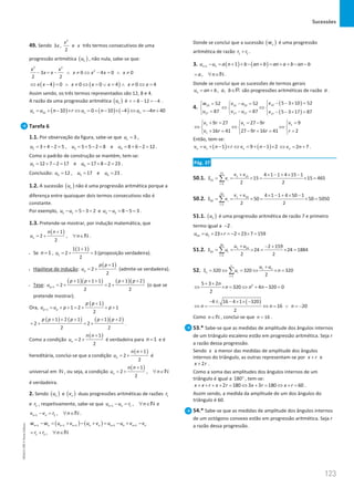 Sucessões
123
123 Unidade 3 – NEMA11PR (20152608)
49. Sendo
2
3 , e
2
x
x x três termos consecutivos de uma
progressão aritmética ( )
n
u , não nula, sabe-se que:
2 2
2
3 0 4 0 0
2 2
x x
x x x x x x
− = − ∧ ≠ ⇔ − = ∧ ≠
( ) ( )
4 0 0 0 4 0 4
x x x x x x x
⇔ − = ∧ ≠ ⇔ = ∨ = ∧ ≠ ⇔ =
Assim sendo, os três termos representados são 12, 8 e 4.
A razão da uma progressão aritmética ( )
n
u é 8 12 4
r =
− =
− .
( ) ( ) ( )
10 10 0 10 4 4 40
n n n
u u n r u n u n
= + − × ⇔ =+ − × − ⇔ =
− +
Tarefa 6
1.1. Por observação da figura, sabe-se que 1 3 ,
u =
2 3 4
3 4 2 5 , 5 5 2 8 e 8 6 2 12 .
u u u
= + − = = + − = = + − =
Como o padrão de construção se mantém, tem-se:
5 6
12 7 2 17 e 17 8 2 23
u u
= + − = = + − = .
Conclusão: 4 5 6
12 , 17 e 23
u u u
= = = .
1.2. A sucessão ( )
n
u não é uma progressão aritmética porque a
diferença entre quaisquer dois termos consecutivos não é
constante.
Por exemplo, 2 1 5 3 2
u u
− = − = e 3 2 8 5 3
u u
− = − = .
1.3. Pretende-se mostrar, por indução matemática, que
( )
1
2 ,
2
n
n n
u n
+
= + ∀ ∈N .
• Se 1
n = ,
( )
1
1 1 1
2 3
2
u
+
=
+ =
(proposição verdadeira).
• Hipótese de indução:
( )
1
2
2
p
p p
u
+
= + (admite-se verdadeira).
• Tese:
( )( ) ( )( )
1
1 1 1 1 2
2 2
2 2
p
p p p p
u +
+ + + + +
=
+ =
+ (o que se
pretende mostrar).
Ora,
( )
1
1
1 2 1
2
p p
p p
u u p p
+
+
= + + = + + +
( ) ( ) ( )( )
1 2 1 1 2
2 2
2 2
p p p p p
+ + + + +
=
+ =
+ .
Como a condição
( )
1
2
2
n
n n
u
+
= + é verdadeira para 1
n = e é
hereditária, conclui-se que a condição
( )
1
2
2
n
n n
u
+
= + é
universal em N , ou seja, a condição
( )
1
2 ,
2
n
n n
u n
+
= + ∀ ∈N
é verdadeira.
2. Sendo ( )
n
u e ( )
n
v duas progressões aritméticas de razões 1
r
e 2
r , respetivamente, sabe-se que 1 1 ,
n n
u u r n
+ − = ∀ ∈N e
1 2 ,
n n
v v r n
+ − = ∀ ∈N .
( ) ( )
1 1 1 1 1
n n n n n n n n n n
w w u v u v u u v v
+ + + + +
− = + − + = − + −
1 2 ,
r r n
= + ∀ ∈N
Donde se conclui que a sucessão ( )
n
w é uma progressão
aritmética de razão 1 2
r r
+ .
3. ( ) ( )
1 1
n n
u u a n b an b an a b an b
+ − = + + − + = + + − −
,
a n
= ∀ ∈N .
Donde se conclui que as sucessões de termos gerais
, ,
n
u an b a b
=
+ ∈R são progressões aritméticas de razão a .
4.
( )
( )
10
10 10 10
17 17 17 17
5 3 10 52
52 52
87 87 5 3 17 87
v
w v u
u v u v
 − − × =
= −
=
  
⇔ ⇔
  
= −
= − − × =
  

1 1 1
1
9 27 27 9 9
16 41 27 9 16 41 2
v r v r v
v r r r r
+ = = − =
  
⇔ ⇔ ⇔
  
+
= − += =
  
Então, tem-se:
( ) ( )
1 1 9 1 2
n n
v v n r v n
= + − × ⇔ = + − × 2 7
n
v n
⇔ = + .
Pág. 37
50.1.
15
1 15
15
1
4 1 1 4 15 1
15 15 465
2 2
i
i
v v
S v
=
+ × − + × −
= = × = × =
∑
50.2.
50
1 50
50
1
4 1 1 4 50 1
50 50 5050
2 2
i
i
v v
S v
=
+ × − + × −
= = × = × =
∑
51.1. ( )
n
u é uma progressão aritmética de razão 7 e primeiro
termo igual a 2
− .
24 1 23 2 23 7 159
u u r
= + × =
− + × =
51.2.
24
1 24
24
1
2 159
24 24 1884
2 2
i
i
u u
S u
=
+ − +
= = × = × =
∑
52. 1
1
320 320 320
2
n
n
n i
i
u u
S u n
=
+
= ⇔ = ⇔ × =
∑
2
5 3 2
320 4 320 0
2
n
n n n
+ +
⇔ × = ⇔ + − =
( )
4 16 4 1 320
16 20
2
n n n
− ± − × × −
⇔ = ⇔ = ∨ =
−
Como n∈N , conclui-se que 16
n = .
53.* Sabe-se que as medidas de amplitude dos ângulos internos
de um triângulo escaleno estão em progressão aritmética. Seja r
a razão dessa progressão.
Sendo x a menor das medidas de amplitude dos ângulos
internos do triângulo, as outras representam-se por x r
+ e
2
x r
+ .
Como a soma das amplitudes dos ângulos internos de um
triângulo é igual a 180° , tem-se:
2 180 3 3 180 60
x x r x r x r x r
+ + + + = ⇔ + = ⇔ + = .
Assim sendo, a medida da amplitude de um dos ângulos do
triângulo é 60.
54.* Sabe-se que as medidas de amplitude dos ângulos internos
de um octógono convexo estão em progressão aritmética. Seja r
a razão dessa progressão.
NEMA11PR
©
Porto
Editora
 