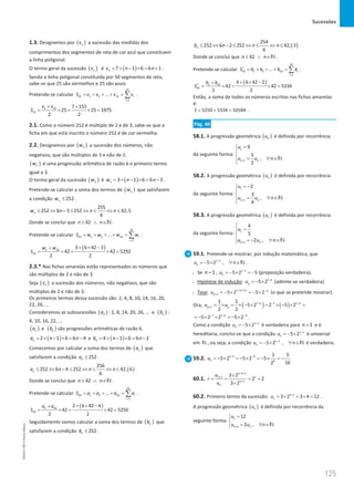 Sucessões
125
125 Unidade 3 – NEMA11PR (20152608)
1.3. Designemos por ( )
n
v a sucessão das medidas dos
comprimentos dos segmentos de reta de cor azul que constituem
a linha poligonal.
O termo geral da sucessão ( )
n
v é ( )
7 1 6 6 1
n
v n n
= + − × = + .
Sendo a linha poligonal constituída por 50 segmentos de reta,
sabe-se que 25 são vermelhos e 25 são azuis.
Pretende-se calcular
25
25 1 2 25
1
... i
i
S v v v v
=
= + + + = ∑ .
1 25
25
7 151
25 25 1975
2 2
v v
S
+ +
= ×= ×=
2.1. Como o número 252 é múltiplo de 2 e de 3, sabe-se que a
ficha em que está inscrito o número 252 é de cor vermelha.
2.2. Designemos por ( )
n
w a sucessão dos números, não
negativos, que são múltiplos de 3 e não de 2.
( )
n
w é uma progressão aritmética de razão 6 e primeiro termo
igual a 3.
O termo geral da sucessão ( )
n
w é ( )
3 1 6 6 3
n
w n n
= + − × = − .
Pretende-se calcular a soma dos termos de ( )
n
w que satisfazem
a condição 252
n
w ≤ .
255
252 6 3 252 42,5
6
n
w n n n
≤ ⇔ − ≤ ⇔ ≤ ⇔ ≤
Donde se conclui que 42
n n
≤ ∧ ∈N .
Pretende-se calcular
42
42 1 2 42
1
... i
i
S w w w w
=
= + + + = ∑ .
( )
1 42
42
3 6 42 3
42 42 5292
2 2
w w
S
+ × −
+
= ×
= ×
=
2.3.* Nas fichas amarelas estão representados os números que
são múltiplos de 2 e não de 3.
Seja ( )
n
z a sucessão dos números, não negativos, que são
múltiplos de 2 e não de 3.
Os primeiros termos dessa sucessão são: 2, 4, 8, 10, 14, 16, 20,
22, 26, …
Consideremos as subsucessões ( )
n
a : 2, 8, 14, 20, 26, … e ( )
n
b :
4, 10, 16, 22, …
( )
n
a e ( )
n
b são progressões aritméticas de razão 6.
( )
2 1 6 6 4
n
a n n
= + − × = − e ( )
4 1 6 6 2
n
b n n
= + − × = −
Comecemos por calcular a soma dos termos de ( )
n
a que
satisfazem a condição 252
n
a ≤ .
( )
256
252 6 4 252 42, 6
6
n
a n n n
≤ ⇔ − ≤ ⇔ ≤ ⇔ ≤
Donde se conclui que 42
n n
≤ ∧ ∈N .
Pretende-se calcular
42
42 1 2 42
1
... i
i
S a a a a
=
= + + + = ∑ .
( )
1 42
42
2 6 42 4
42 42 5250
2 2
a a
S
+ × −
+
= ×
= ×
=
Seguidamente vamos calcular a soma dos termos de ( )
n
b que
satisfazem a condição 252
n
b ≤ .
( )
254
252 6 2 252 42, 3
6
n
b n n n
≤ ⇔ − ≤ ⇔ ≤ ⇔ ≤
Donde se conclui que 42
n n
≤ ∧ ∈N .
Pretende-se calcular
42
42 1 2 42
1
... i
i
S b b b b
=
′ = + + + = ∑ .
( )
1 42
42
4 6 42 2
42 42 5334
2 2
b b
S
+ × −
+
′
= ×= ×=
Então, a soma de todos os números escritos nas fichas amarelas
é:
5250 5334 10584
S = + = .
Pág. 40
58.1. A progressão geométrica ( )
n
u é definida por recorrência
da seguinte forma:
1
1
9
5
,
2
n n
u
u u n
+
=



= ∀ ∈


N
58.2. A progressão geométrica ( )
n
u é definida por recorrência
da seguinte forma:
1
1
2
3
,
4
n n
u
u u n
+
= −



= ∀ ∈


N
58.3. A progressão geométrica ( )
n
u é definida por recorrência
da seguinte forma: 1
1
4
5
2 ,
n n
u
u u n
+

=


 =
− ∀ ∈
 N
59.1. Pretende-se mostrar, por indução matemática, que
1
5 2 ,
n
n
u n
−
=− × ∀ ∈N .
• Se 1
n = , 1 1
1 5 2 5
u −
=− × =− (proposição verdadeira).
• Hipótese de indução: 1
5 2 p
p
u −
=− × (admite-se verdadeira).
• Tese: ( )
1 1
1 5 2 5 2
p p
p
u
− + −
+ =− × =− × (o que se pretende mostrar).
Ora, ( ) ( )
1 1 1
1
1 1
5 2 2 5 2
2 2
p p
p p
u u − − −
+ = × = × − × = × − × =
1 1
5 2 2 5 2
p p
− − −
=− × × =− × .
Como a condição 1
5 2 n
n
u −
=− × é verdadeira para 1
n = e é
hereditária, conclui-se que a condição 1
5 2 n
n
u −
=− × é universal
em N , ou seja, a condição 1
5 2 ,
n
n
u n
−
=− × ∀ ∈N é verdadeira.
59.2. 1 5 4
5 4
1 5
5 2 5 2 5
16
2
u − −
=− × =− × =− × =−
60.1.
1 1
1
1
1
3 2
2 2
3 2
n
n
n
n
u
r
u
+ +
+
+
×
= = = =
×
60.2. Primeiro termo da sucessão: 1 1
1 3 2 3 4 12
u +
= × = × = .
A progressão geométrica ( )
n
u é definida por recorrência da
seguinte forma:
1
1
12
2 ,
n n
u
u u n
+
=


= ∀ ∈
 N
NEMA11PR
©
Porto
Editora
 