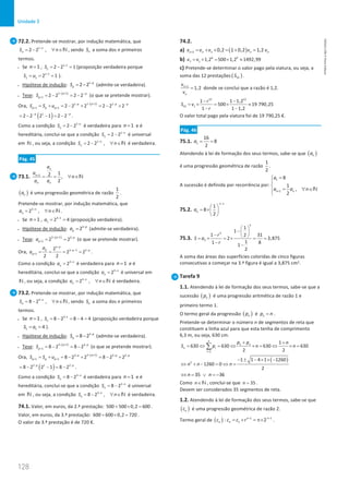128
Unidade 3
128 Unidade 3 – NEMA11PR (20152608)
72.2. Pretende-se mostrar, por indução matemática, que
1
2 2 ,
n
n
S n
−
= − ∀ ∈N , sendo n
S a soma dos n primeiros
termos.
• Se 1
n = , 1 1
1 2 2 1
S −
=− =(proposição verdadeira porque
1 1
1 1 2 1
S u −
= = = ).
• Hipótese de indução: 1
2 2 p
p
S −
= − (admite-se verdadeira).
• Tese: ( )
1 1
1 2 2 2 2
p p
p
S
− + −
+ =
− =
− (o que se pretende mostrar).
Ora, ( )
1 1
1 1
1 1 2 2 2 2 2 2
p
p p p
p p p
S S u
− +
− − −
+ +
= + =
− + =
− +
( )
1
2 2 2 1 2 2
p p
− −
= − − = − .
Como a condição 1
2 2 n
n
S −
= − é verdadeira para 1
n = e é
hereditária, conclui-se que a condição 1
2 2 n
n
S −
= − é universal
em N , ou seja, a condição 1
2 2 ,
n
n
S n
−
= − ∀ ∈N é verdadeira.
Pág. 45
73.1. 1 1
2 ,
2
n
n
n n
a
a
n
a a
+
= = ∀ ∈N
( )
n
a é uma progressão geométrica de razão
1
2
.
Pretende-se mostrar, por indução matemática, que
3
2 ,
n
n
a n
−
= ∀ ∈N .
• Se 1
n = , 3 1
1 2 4
a −
= = (proposição verdadeira).
• Hipótese de indução: 3
2 p
p
a −
= (admite-se verdadeira).
• Tese: ( )
3 1 2
1 2 2
p p
p
a
− + −
+
= = (o que se pretende mostrar).
Ora,
3
3 1 2
1
2
2 2
2 2
p
p p p
p
a
a
−
− − −
+
= = = = .
Como a condição 3
2 n
n
a −
= é verdadeira para 1
n = e é
hereditária, conclui-se que a condição 3
2 n
n
a −
= é universal em
N , ou seja, a condição 3
2 ,
n
n
a n
−
= ∀ ∈N é verdadeira.
73.2. Pretende-se mostrar, por indução matemática, que
3
8 2 ,
n
n
S n
−
= − ∀ ∈N , sendo n
S a soma dos n primeiros
termos.
• Se 1
n = , 3 1
1 8 2 8 4 4
S −
= − = − = (proposição verdadeira porque
1 1 4
S a
= = ).
• Hipótese de indução: 3
8 2 p
p
S −
= − (admite-se verdadeira).
• Tese: ( )
3 1 2
1 8 2 8 2
p p
p
S
− + −
+ =
− =
− (o que se pretende mostrar).
Ora, ( )
3 1
3 3 2
1 1 8 2 2 8 2 2
p
p p p
p p p
S S u
− +
− − −
+ +
= + =− + =− +
( )
2 1 2
8 2 2 1 8 2
p p
− −
= − − = − .
Como a condição 3
8 2 n
n
S −
= − é verdadeira para 1
n = e é
hereditária, conclui-se que a condição 3
8 2 n
n
S −
= − é universal
em N , ou seja, a condição 3
8 2 ,
n
n
S n
−
= − ∀ ∈N é verdadeira.
74.1. Valor, em euros, da 2.ª prestação: 500 500 0,2 600
+ × = .
Valor, em euros, da 3.ª prestação: 600 600 0,2 720
+ × = .
O valor da 3.ª prestação é de 720 €.
74.2.
a) ( )
1 0,2 1 0,2 1,2
n n n n n
v v v v v
+ = + × = + =
b) 6 6
7 1 1,2 500 1,2 1492,99
v v
= × = × ≈
c) Pretende-se determinar o valor pago pela viatura, ou seja, a
soma das 12 prestações ( )
12
S .
1
1,2
n
n
v
v
+
= donde se conclui que a razão é 1,2.
12 12
12 1
1 1 1,2
500 19 790,25
1 1 1,2
r
S v
r
− −
=
× =× ≈
− −
O valor total pago pela viatura foi de 19 790,25 €.
Pág. 46
75.1. 1
16
8
2
a
= =
Atendendo à lei de formação dos seus termos, sabe-se que ( )
n
a
é uma progressão geométrica de razão
1
2
.
A sucessão é definida por recorrência por:
1
1
8
1
,
2
n n
a
a a n
+
=



= ∀ ∈


N
75.2.
1
1
8
2
n
n
a
−
 
= × 
 
75.3.
5
5
3
1
1
1 31
2
2 3,875
1
1 8
1
2
r
S a
r
 
− 
−  
=
× =
× =
=
−
−
A soma das áreas das superfícies coloridas de cinco figuras
consecutivas a começar na 3.ª figura é igual a 3,875 cm2.
Tarefa 9
1.1. Atendendo à lei de formação dos seus termos, sabe-se que a
sucessão ( )
n
p é uma progressão aritmética de razão 1 e
primeiro termo 1.
O termo geral da progressão ( )
n
p é n
p n
= .
Pretende-se determinar o número n de segmentos de reta que
constituem a linha azul para que esta tenha de comprimento
6,3 m, ou seja, 630 cm.
1
1
1
630 630 630 630
2 2
n
n
n i
i
p p n
S p n n
=
+ +
= ⇔ = ⇔ × = ⇔ × =
∑
( )
2
1 1 4 1 1260
1260 0
2
n n n
− ± − × × −
⇔ + − = ⇔ =
35 36
n n
⇔ = ∨ =
−
Como n∈N , conclui-se que 35
n = .
Devem ser considerados 35 segmentos de reta.
1.2. Atendendo à lei de formação dos seus termos, sabe-se que
( )
n
c é uma progressão geométrica de razão 2.
Termo geral de ( )
n
c : 1
1
1 2n
n
n
c c r −
−
= × = π× .
NEMA11PR
©
Porto
Editora
 