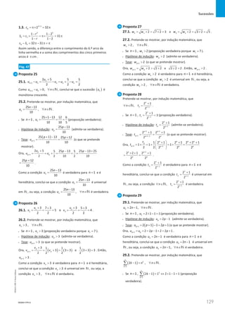 Sucessões
129
129 Unidade 3 – NEMA11PR (20152608)
1.3. 6 1
6 2 32
c −
= π× = π
5 5
5 1
1 1 2
31
1 1 2
r
S c
r
− −
= × = π× = π
− −
6 5 32 31
c S
− = π− π = π
Assim sendo, a diferença entre o comprimento do 6.º arco da
linha vermelha e a soma dos comprimentos dos cinco primeiros
arcos é cm
π .
Pág. 47
Proposta 25
25.1. 1
2 5 5 5
2 2 2
n
n n n n n
u
u u u u u
+
+
− = − = + − =
Como 1 0,
n n
u u n
+ −  ∀ ∈N, conclui-se que a sucessão ( )
n
u é
monótona crescente.
25.2. Pretende-se mostrar, por indução matemática, que
25 13
,
10
n
n
u n
−
= ∀ ∈N .
• Se 1
n = , 1
25 1 13 12 6
10 10 5
u
× −
= = = (proposição verdadeira).
• Hipótese de indução:
25 13
10
p
p
u
−
= (admite-se verdadeira).
• Tese:
( )
1
25 1 13 25 12
10 10
p
p p
u +
+ − +
= = (o que se pretende
mostrar).
Ora, 1
2 5 25 13 25 13 25
5 5
2 2 10 2 10
p
p p
u p p
u u
+
+ − − +
= = + = + =
25 12
10
p +
= .
Como a condição
25 13
10
n
n
u
−
= é verdadeira para 1
n = e é
hereditária, conclui-se que a condição
25 13
10
n
n
u
−
= é universal
em N , ou seja, a condição
25 13
,
10
n
n
u n
−
= ∀ ∈N é verdadeira.
Proposta 26
26.1. 1 2
2 3
3 3
7 3 5 3
5 e 4
2 2 2 2
v v
v v
+ +
+ +
= = = = = = .
26.2. Pretende-se mostrar, por indução matemática, que
3 ,
n
v n
 ∀ ∈N.
• Se 1
n = , 1 3
v  (proposição verdadeira porque 1 7
v = ).
• Hipótese de indução: 3
p
u  (admite-se verdadeira).
• Tese: 1 3
p
u +  (o que se pretende mostrar).
Ora, ( ) ( ) ( )
1
3 1 1 1
3 3 3 e 3 3 3
2 2 2 2
p
p p
v
v v
+
+
= = +  + + = . Então,
1 3
p
u +  .
Como a condição 3
n
v  é verdadeira para 1
n = e é hereditária,
conclui-se que a condição 3
n
v  é universal em N , ou seja, a
condição 3 ,
n
v n
 ∀ ∈N é verdadeira.
Proposta 27
27.1. 2 1 3 2
2 7 2 3 e 2 3 2 5
w w w w
= + = + = = + = + = .
27.2. Pretende-se mostrar, por indução matemática, que
2 ,
n
w n
 ∀ ∈N .
• Se 1
n = , 1 2
w  (proposição verdadeira porque 1 7
w = ).
• Hipótese de indução: 2
p
w  (admite-se verdadeira).
• Tese: 1 2
p
w +  (o que se pretende mostrar).
Ora, 1 2 2 2 e 2 2 2
p p
w w
+
= +  + + = . Então, 1 2
p
w +  .
Como a condição 2
n
w  é verdadeira para 1
n = e é hereditária,
conclui-se que a condição 2
n
w  é universal em N , ou seja, a
condição 2 ,
n
w n
 ∀ ∈N é verdadeira.
Proposta 28
Pretende-se mostrar, por indução matemática, que
1
2 1
,
2
n
n n
n t −
+
∀ ∈ =
N .
• Se 1
n = ,
1
1 1 1
2 1
3
2
t −
+
= = (proposição verdadeira).
• Hipótese de indução: 1
2 1
2
p
p p
t −
+
= (admite-se verdadeira).
• Tese:
1 1
1 1 1
2 1 2 1
2 2
p p
p p p
t
+ +
+ + −
+ +
= = (o que se pretende mostrar).
Ora, 1 1
1 2 1 2 1 2 2 1
1 1 1
2 2 2 2 2
p p p p
p
p p p p
t
t + −
 
+ + + +
= + = + = + =
 
 
1
2 2 1 2 1
2 2
p p
p p
+
× + +
= = .
Como a condição 1
2 1
2
n
n n
t −
+
= é verdadeira para 1
n = e é
hereditária, conclui-se que a condição 1
2 1
2
n
n n
t −
+
= é universal em
N , ou seja, a condição 1
2 1
,
2
n
n n
n t −
+
∀ ∈ =
N é verdadeira.
Proposta 29
29.1. Pretende-se mostrar, por indução matemática, que
2 1,
n
u n n
= − ∀ ∈N .
• Se 1
n = , 1 2 1 1 1
u = × − = (proposição verdadeira).
• Hipótese de indução: 2 1
p
u p
= − (admite-se verdadeira).
• Tese: ( )
1 2 1 1 2 1
p
u p p
+ = + − = + (o que se pretende mostrar).
Ora, 1 2 2 1 2 2 1
p p
u u p p
+ = + = − + = + .
Como a condição 2 1
n
u n
= − é verdadeira para 1
n = e é
hereditária, conclui-se que a condição 2 1
n
u n
= − é universal em
N , ou seja, a condição 2 1,
n
u n n
= − ∀ ∈N é verdadeira.
29.2. Pretende-se mostrar, por indução matemática, que
( ) 2
1
2 1 ,
n
k
k n n
=
−= ∀ ∈
∑ N .
• Se 1
n = , ( )
1
2
1
2 1 1 2 1 1 1
k
k
=
− = ⇔ × − =
∑ (proposição
verdadeira).
NEMA11PR-9
NEMA11PR
©
Porto
Editora
 