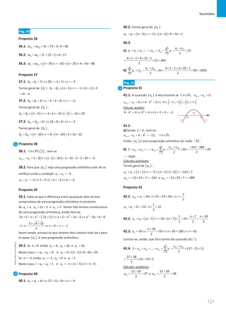Sucessões
131
131 Unidade 3 – NEMA11PR (20152608)
Pág. 50
Proposta 36
36.1. 23 20 3 73 3 4 85
w w r
= + = + × =
36.2. 6 8 2 25 2 4 17
w w r
= − = − × =
36.3. ( ) ( )
35 35 42 35 4 4 98
n
w w n r n n
= + − × = + − × = −
Proposta 37
37.1. 8 1 7 20 1 7 3
b b r r r
=+ ⇔ =
− + ⇔ =
Termo geral de ( )
n
b : ( ) ( )
1 1 1 1 3
n
b b n r n
=+ − × =
− + − ×
3 4
n
= − .
37.2. 6 3 3 2 4 3 2
b b r r r
= + ⇔ − = + ⇔ = −
Termo geral de ( )
n
b :
( ) ( ) ( )
3 3 4 3 2 2 10
n
b b n r n n
= + − × =+ − × − =
− +
37.3. 15 10 5 23 8 5 3
b b r r r
= + ⇔ = + ⇔ =
Termo geral de ( )
n
b :
( ) ( )
10 10 8 10 3 3 22
n
b b n r n n
= + − × = + − × = −
Proposta 38
38.1. { }
 1 ,
n
∀ ∈N tem-se
( ) ( )
1 1 3 1 1 3 1 3 3 1 3 3
n n
u u n n n n
+ − = − + − − = − − − + = − .
38.2. Para que ( )
n
u seja uma progressão aritmética tem de se
verificar ainda a condição 2 1 3
u u
− =
− .
2 1 3 1 3 2 3 2
u u a a
− =
− ⇔ − × − =
− ⇔ =
−
Proposta 39
39.1. Sabe-se que a diferença entre quaisquer dois termos
consecutivos de uma progressão aritmética é constante.
Se 2
5 6 7
, 2 2 e
u x u x u x
= =
+ =
forem três termos consecutivos
de uma progressão aritmética, então tem-se:
( )
2 2 2
2 2 2 2 2 2 2 3 4 0
x x x x x x x x x
+ − = − + ⇔ + = − − ⇔ − − =
3 9 16
4 1
2
x x x
± +
⇔ = ⇔ = ∨ =
−
Assim sendo, provou-se que existem dois valores reais de x para
os quais ( )
n
u é uma progressão aritmética.
39.2. Se 4
x = então 5 6 7
4, 10 e 16
u u u
= = = .
Neste caso, ( )
6 5 6 e 4 5 6 6 26
n
r u u u n n
= − = = + − × = − .
Se 1
x = − então 5 6 7
1, 0 e 1
u u u
=
− = =
.
Neste caso, ( )
6 5 1 e 1 5 1 6
n
r u u u n n
= − = =
− + − × =− .
Proposta 40
40.1. 7 3 4 27 11 4 4
a a r r r
= + ⇔ = + ⇔ =
40.2. Termo geral de ( )
n
a :
( ) ( )
3 3 11 3 4 4 1
n
a a n r n n
= + − × = + − × = −
40.3.
a)
15
1 15
1 2 3 15 15
1
... 15
2
i
i
a a
a a a a S a
=
+
+ + + + = = = ×
∑
4 1 1 4 15 1
15 465
2
× − + × −
= ×
=
b)
30
1 30
30
1
4 1 1 4 30 1
30 30 1830
2 2
k
k
a a
a S
=
+ × − + × −
= = × = × =
∑ .
Pág. 51
Proposta 41
41.1. A sucessão ( )
n
u é decrescente se 1
, 0
n n
n u u
+
∀ ∈ − 
N .
2
1 0 4 0
n n
u u k
+ −  ⇔ −  ⇔ ] [ ] [
, 2 2,
k∈ −∞ − ∪ +∞ .
Cálculo auxiliar:
2 2
4 0 4 2 2
k k k k
− = ⇔ = ⇔ = ∨ = −
41.2.
a) Sendo 4
k = , tem-se:
2
1 4 4 12,
n n
u u n
+ − = − =
− ∀ ∈N .
Então, ( )
n
u é uma progressão aritmética de razão 12
− .
b)
33
14 33
14 15 33
14
161 389
... 20 20
2 2
i
i
u u
S u u u u
=
+ − −
= + + + = = × = ×
∑
5500
= −
Cálculos auxiliares:
Termo geral de ( )
n
u :
( ) ( ) ( )
1 1 5 1 12 12 7
n
u u n r n n
= + − × =
− + − × − =
− +
14 12 14 7 161
u =
− × + =
− e 33 12 33 7 389
u =
− × + =
−
Proposta 42
42.1. 23 7
1
16 31 23 16
2
u u r r r
= + ⇔ = + ⇔ =
5 7
1
2 23 2 22
2
u u r
= − = − × =
42.2. ( ) ( )
7
1 7 39
7 23 7 23
2 2 2
n
n n
u u n r n
− +
= + − × = + − × = + =
42.3.
39
50 50 39 100 61
2
n
n
u n n
+
= ⇔ = ⇔ + = ⇔ =
Conclui-se, então, que 50 é termo da sucessão (61.°).
42.4. ( )
37
15 37
15 16 37
15
... 37 15 1
2
i
i
u u
S u u u u
=
+
= + + + = = × − +
∑
27 38
23 747,5
2
+
= ×=
Cálculos auxiliares:
15
15 39
27
2
u
+
= = e 37
37 39
38
2
u
+
= =
NEMA11PR
©
Porto
Editora
 