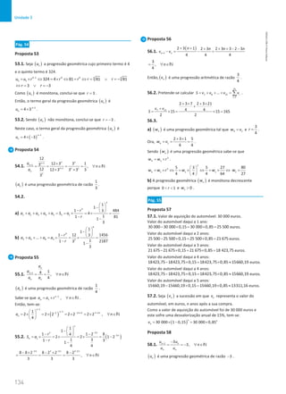 134
Unidade 3
134 Unidade 3 – NEMA11PR (20152608)
Pág. 54
Proposta 53
53.1. Seja ( )
n
u a progressão geométrica cujo primeiro termo é 4
e o quinto termo é 324.
5 1 4 4 4 4
5 1 324 4 81 81 81
u u r r r r r
−
= × ⇔ = × ⇔ = ⇔ = ∨ =
−
3 3
r r
⇔ = ∨ =
−
Como ( )
n
u é monótona, conclui-se que 3
r = .
Então, o termo geral da progressão geométrica ( )
n
u é
1
4 3n
n
u −
= × .
53.2. Sendo ( )
n
u não monótona, conclui-se que 3
r = − .
Neste caso, o termo geral da progressão geométrica ( )
n
u é
( )
1
4 3
n
n
u
−
= × − .
Proposta 54
54.1.
1
1
1 1
12
12 3 3 1
3 ,
12 3
12 3 3 3
3
n n
n
n
n n
n
n
a
n
a
+
+
+
×
= = = = ∀ ∈
× ×
N
( )
n
a é uma progressão geométrica de razão
1
3
.
54.2.
a)
5
5
1 2 3 4 5 5 1
1
1
1 484
3
4
1
1 81
1
3
r
a a a a a S a
r
 
− 
−  
+ + + + = = × = × =
−
−
b)
6
6
3 4 8 3 3
1
1
1 12 1456
3
...
1
1 2187
3 1
3
r
a a a a
r
 
− 
−  
+ + + = × = × =
−
−
Proposta 55
55.1. 1 1
4 ,
4
n
n
n n
a
a
n
a a
+
= = ∀ ∈N
( )
n
a é uma progressão geométrica de razão
1
4
.
Sabe-se que 1
1 ,
n
n
a a r n
−
= × ∀ ∈N .
Então, tem-se:
( )
1
1 2 2 3 2
2
1
2 2 2 2 2 2 2 ,
4
n
n n n
n
a n
−
− − + −
−
 
= × = × = × = × ∀ ∈
 
 
N
55.2. ( )
2
2
1
1
1
1 1 2 8
4
2 2 1 2
1 3
1 3
1
4 4
n
n n
n
n
r
S a
r
−
−
 
− 
− −
 
=
× =
× =
× =−
−
−
2 3 2 3 2
8 8 2 8 2 2 8 2
,
3 3 3
n n n
n
− − −
− × − × −
= = = ∀ ∈N
Proposta 56
56.1.
( )
1
2 3 1 2 3 2 3 3 2 3
4 4 4
n n
n n n n
v v
+
+ + + + + − −
−
= −
=
3
,
4
n
= ∀ ∈N
Então, ( )
n
v é uma progressão aritmética de razão
3
4
.
56.2. Pretende-se calcular
21
7 8 21
7
... i
i
S v v v v
=
= + + + = ∑ .
7 21
2 3 7 2 3 21
4 4
15 15 165
2 2
v v
S
+ × + ×
+
+
= ×
= ×
=
56.3.
a) ( )
n
w é uma progressão geométrica tal que 4 1
w v
= e
3
4
r = .
Ora, 4 1
2 3 1 5
4 4
w v
+ ×
= = = .
Sendo ( )
n
w é uma progressão geométrica sabe-se que
3
4 1
w w r
= × .
3
3
4 1 1 1
5 3 5 27
4 4 4 64
w w r w w
 
= × ⇔ = × ⇔ = × ⇔
 
 
1
80
27
w =
b) A progressão geométrica ( )
n
w é monótona decrescente
porque 0 1
r
  e 1 0
w  .
Pág. 55
Proposta 57
57.1. Valor de aquisição do automóvel: 30 000 euros.
Valor do automóvel daqui a 1 ano:
30 000 30 000 0,15 30 000 0,85 25 500
− × = × = euros.
Valor do automóvel daqui a 2 anos:
25 500 25 500 0,15 25 500 0,85 21 675
− × = × = euros.
Valor do automóvel daqui a 3 anos:
21 675 21 675 0,15 21 675 0,85 18 423,75
− × = × = euros.
Valor do automóvel daqui a 4 anos:
18423,75 18423,75 0,15 18423,75 0,85 15660,19
− × = × ≈ euros.
Valor do automóvel daqui a 4 anos:
18423,75 18423,75 0,15 18423,75 0,85 15660,19
− × = × ≈ euros.
Valor do automóvel daqui a 5 anos:
15660,19 15660,19 0,15 15660,19 0,85 13311,16
− × = × ≈ euros.
57.2. Seja ( )
n
v a sucessão em que n
v representa o valor do
automóvel, em euros, n anos após a sua compra.
Como a valor de aquisição do automóvel foi de 30 000 euros e
este sofre uma desvalorização anual de 15%, tem-se:
( )
30 000 1 0,15 30 000 0,85
n n
n
v
= × − = ×
Proposta 58
58.1. 1 3
3,
n
n
n n
u
u
n
u u
+ −
= =
− ∀ ∈N
( )
n
u é uma progressão geométrica de razão 3
− .
NEMA11PR
©
Porto
Editora
 