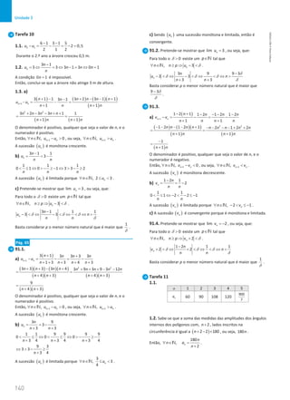140
Unidade 3
140 Unidade 3 – NEMA11PR (20152608)
Tarefa 10
1.1. 2 1
6 1 3 1 5
2 0,5
2 1 2
u u
− −
− = − = − =
Durante o 2.º ano a árvore cresceu 0,5 m.
1.2.
3 1
3 3 3 1 3 0 1
n
n
u n n n
n
−
= ⇔ = ⇔ − = ⇔ =
A condição 0 1
n = é impossível.
Então, conclui-se que a árvore não atinge 3 m de altura.
1.3. a)
( ) ( ) ( )( )
( )
1
3 1 1 3 2 3 1 1
3 1
1 1
n n
n n n n n
n
u u
n n n n
+
+ − + − − +
−
−
= −
=
+ +
( ) ( )
2 2
3 2 3 3 1 1
1 1
n n n n n
n n n n
+ − − + +
=
+ +
O denominador é positivo, qualquer que seja o valor de n, e o
numerador é positivo.
Então, 1
, 0
n n
n u u
+
∀ ∈ − 
N , ou seja, 1
, n n
n u u
+
∀ ∈ 
N .
A sucessão ( )
n
u é monótona crescente.
b)
3 1 1
3
n
n
u
n n
−
= = −
1 1 1
0 1 0 1 3 3 2
n n n
 ≤ ⇔  − ≥ − ⇔  − ≥
A sucessão ( )
n
u é limitada porque , 2 3
n
n u
∀ ∈ ≤ 
N .
c) Pretende-se mostrar que lim 3
n
u = , ou seja, que:
Para todo o 0

δ existe um p∈N tal que
, 3
n
n n p u
∀ ∈ ≥ ⇒ − 
N δ .
3 1 1 1
3 3
n
n
u n
n n
−
−  ⇔ −  ⇔  ⇔ 
δ δ δ
δ
Basta considerar p o menor número natural que é maior que
1
δ
.
Pág. 65
91.1.
a)
( )
1
3 1 3 3 3 3
1 3 3 4 3
n n
n n n n
u u
n n n n
+
+ +
− = − = −
+ + + + +
( )( ) ( )( )
( )( ) ( )( )
2 2
3 3 3 3 4 3 9 3 9 3 12
4 3 4 3
n n n n n n n n n
n n n n
+ + − + + + + − −
=
+ + + +
( )( )
9
4 3
n n
=
+ +
O denominador é positivo, qualquer que seja o valor de n, e o
numerador é positivo.
Então, 1
, 0
n n
n u u
+
∀ ∈ − 
N , ou seja, 1
, n n
n u u
+
∀ ∈ 
N .
A sucessão ( )
n
u é monótona crescente.
b)
3 9
3
3 3
n
n
u
n n
= = −
+ +
1 1 9 9 9 9
0 0 0
3 4 3 4 3 4
n n n
 ≤ ⇔  ≤ ⇔  − ≥ −
+ + +
9 3
3 3
3 4
n
⇔  − ≥
+
A sucessão ( )
n
u é limitada porque
3
, 3
4
n
n u
∀ ∈ ≤ 
N .
c) Sendo ( )
n
u uma sucessão monótona e limitada, então é
convergente.
91.2. Pretende-se mostrar que lim 3
n
u = , ou seja, que:
Para todo o 0

δ existe um p∈N tal que
, 3
n
n n p u
∀ ∈ ≥ ⇒ − 
N δ .
3 9 9 3
3 3
3 3
n
n
u n
n n
−
−  ⇔ −  ⇔  ⇔ 
+ +
δ
δ δ δ
δ
Basta considerar p o menor número natural que é maior que
9 3
− δ
δ
.
91.3.
a)
( )
1
1 2 1 1 2 1 2 1 2
1 1
n n
n n n n
v v
n n n n
+
− + − − − −
−
= − = −
+ +
( ) ( )( )
( ) ( )
2 2
1 2 1 2 1 2 1 2 2
1 1
n n n n n n n n n
n n n n
− − − − + − − − − + +
= =
+ +
( )
1
1
n n
−
=
+
O denominador é positivo, qualquer que seja o valor de n, e o
numerador é negativo.
Então, 1
, 0
n n
n v v
+
∀ ∈ − 
N , ou seja, 1
, n n
n v v
+
∀ ∈ 
N .
A sucessão ( )
n
v é monótona decrescente.
b)
1 2 1
2
n
n
v
n n
−
= = −
1 1
0 1 2 2 1
n n
 ≤ ⇔ −  − ≤ −
A sucessão ( )
n
v é limitada porque , 2 1
n
n v
∀ ∈ −  ≤ −
N .
c) A sucessão ( )
n
v é convergente porque é monótona e limitada.
91.4. Pretende-se mostrar que lim 2
n
v = − , ou seja, que:
Para todo o 0

δ existe um p∈N tal que
, 2
n
n n p v
∀ ∈ ≥ ⇒ + 
N δ .
1 2 1 1
2 2
n
n
v n
n n
−
+  ⇔ +  ⇔  ⇔ 
δ δ δ
δ
Basta considerar p o menor número natural que é maior que
1
δ
.
Tarefa 11
1.1.
n 1 2 3 4 5
n
a 60 90 108 120
900
7
1.2. Sabe-se que a soma das medidas das amplitudes dos ângulos
internos dos polígonos com, 2
n+ , lados inscritos na
circunferência é igual a ( )
2 2 180
n+ − × , ou seja, 180n .
Então,
180
,
2
n
n
n a
n
∀ ∈ =
+
N .
NEMA11PR
©
Porto
Editora
 