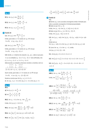 144
Unidade 3
144 Unidade 3 – NEMA11PR (20152608)
Pág. 69
97.1. ( )
7 1 7
lim lim
2 4 2
n
n
u
n
−
= =
+
97.2. ( )
1 2 2
lim lim 2
3 1
n
n
v
n
− −
= = = −
+
97.3. ( ) ( )
7 3
lim 2
2 2
n n
u v
+ = + − =
Tarefa 14
1.1. ( )
2 3 2
lim lim 2
1
n
n
u
n
+
= = =
Então, para todo o 0

δ existe um 1
p ∈N tal que
1
, 2
n
n n p u
∀ ∈ ≥ ⇒ − 
N δ .
1.2. ( )
3 1 3
lim lim 3
1
n
n
v
n
−
= = =
Então, para todo o 0

δ existe um 2
p ∈N tal que
2
, 3
n
n n p v
∀ ∈ ≥ ⇒ − 
N δ .
1.3. Sendo p o máximo do conjunto { }
1 2
,
p p , sabe-se que para
n p
≥ as condições 2
n
u − δ e 3
n
v − δ são verificadas, isto
é, 2 2
n
u
−   +
δ δ e 3 3
n
v
−   +
δ δ .
Adicionando as condições anteriores membro a membro, tem-se:
( ) ( )
2 2
3 3
2 3 2 2 3 2
n
n
n n
u
v
u v
−   +
+ −   +
+ −  +  + +
δ δ
δ δ
δ δ
Assim sendo, para todo o 0

δ existe um p∈N tal que
( )
, 2 3 2
n n
n n p u v
∀ ∈ ≥ ⇒ + − + 
N δ .
Donde se conclui que ( )
lim 2 3 5
n n
u v
+ = + = .
2. ( ) ( ) ( )
lim 4 lim 1 4 lim 5
n n n n
w t w w
+ =
− ⇔ + =
− ⇔ =
−
Pág. 70
98.1.
a) ( )
2
lim 6 4
3
n n
u v =
− × =
−
b)
7 7 2 14
lim
3 3 3 9
n
v
 
= × =
 
 
98.2. lim 6
n
u = − e
2
lim lim 0
1
n
w
n
= =
+
.
Então, ( )
lim 6 0 0
n n
u w =
− × = .
99.1. ( )
6 1 6 6 2
lim lim 3 2
2
2 1 2
n
n
b
n
−
= = = =
+
99.2. ( ) ( )
2
lim lim 3 2 3 2 18
n n n
b b b
  = = × =
 
99.3. ( ) ( )( )
2
lim lim
n n n n n n
a b a b a b
 
+ =  + + 
=
 
 
1 1 1 73
3 2 3 2 3 2 18 3 2
2 2 4 4
   
= + × + = + + = +
   
   
Tarefa 15
1.1.
a) Sendo ( )
n
u uma sucessão convergente então é limitada pois
toda a sucessão convergente é limitada (propriedade).
b) Sabe-se que lim n
v b
= .
Então, ( ) ( )
( ) ( )
lim lim 0
n n
v b v b b b
− = + − = + − = .
c) Sabe-se que lim n
u a
= e ( )
lim 0
n
v b
− =
.
Então, ( )
lim 0 0
n n
u v b a
 −  = × =
  .
1.2. ( ) ( ) ( )
( ) ( )
lim lim 0
n n n n n
u v ab u v b u a b a a b
− = − + − = + −
0
=
Então tem-se:
( ) ( ) ( )
lim 0 lim 0 lim
n n n n n n
u v ab u v ab u v ab
− = ⇔ − = ⇔ =
2. Como lim 5
n
w = e lim 2
n
v = − , então
( ) ( )
lim 5 2 10
n n
w v = × − =− .
3.1. ( )
lim 4 2 4 2
n n
a b k k
= ⇔ × = ⇔ =
3.2. ( ) ( )
1
lim 1 1 2 1 1 2 2 1
2
n n
a b k k k
 −  = ⇔ × − = ⇔ − = ⇔ =
 
3.3. ( ) ( )
lim 2 2 2 2 4 2 2
n n n
a a b k k
 −  =
− ⇔ × − =
− ⇔ − =
−
 
3
k
⇔ =
Pág. 71
100.1.
5 2 2 2
lim lim
3 1 3 3
n
n
u
n
− −
= = = −
−
Então,
( )
1 1 1 3
lim
2
lim 2
3
n n
u u
 
= = = −
 
  −
.
100.2.
( )
( )
2
lim 2
3
lim
lim 1 3 3 3 3
n
n
n n
u
u
v v
−
  −
= = =
 
+ +
 
( )
( )( )
2 3 3 3 6 6 3 6 6 3 1 3
9 9 3 18 3
3 3 3 3 3 3
− − − + − + −
= = = =
− × −
+ −
101.1.
5 1
lim lim 1
3 1
n
n
a
n
− −
= = = −
+
101.2.
8 2
8 8
lim lim 4 2
2
2 3 2
n
n
b
n
−
− −
= = = = −
+
101.3.
( )
( )
lim 1 2
lim
lim 8
4 2
n
n
n n
a
a
b b
  −
= = =
 
−
 
101.4. ( ) ( ) ( )
2
2 2
lim lim 4 2 32
n n
b b
= =
− =
NEMA11PR
©
Porto
Editora
 