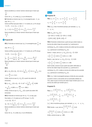 152
Unidade 3
152 Unidade 3 – NEMA11PR (20152608)
Basta considerar p o menor número natural que é maior que
1
3δ
.
Como lim 0
n
u = , então ( )
n
u é um infinitésimo.
b) Pretende-se mostrar que ( )
n
v é convergente para 1
− , ou
seja, lim 1
n
v = − .
Vamos verificar que para todo o 0

δ existe um p∈N tal que
( )
, 1
n
n n p v
∀ ∈ ≥ ⇒ − − 
N δ .
( )
1 2 2
1 1
1 1
n
n
v n
n n
− −
− −  ⇔ +  ⇔  ⇔ 
+ +
δ
δ δ δ
δ
Basta considerar p o menor número natural que é maior que
2−δ
δ
.
Proposta 69
69.1. Pretende-se mostrar que ( )
n
a é convergente para
1
4
, ou
seja,
1
lim
4
n
a = .
Vamos verificar que para todo o 0

δ existe um p∈N tal que
1
,
4
n
n n p a
∀ ∈ ≥ ⇒ − 
N δ .
1 5 1 21 21
4 4 1 4 4 1 4
n
n
a n
n n
− −
−  ⇔ −  ⇔  ⇔ 
+ +
δ
δ δ δ
δ
Basta considerar p o menor número natural que é maior que
21
4
−δ
δ
.
69.2.
a) ( )
0,1
3 3
0 0 0,1 0 0,1 0,1
2 1 2 1
n n
b V b
n n
∈ ⇔ −  ⇔ −  ⇔ 
− −
31
15,5
2
n n
⇔  ⇔ 
Então, conclui-se que ( )
0,1 0
n
b V
∈ a partir da ordem 16
(inclusive).
b) ( )
3
3
5 10
3
0 0 5 10 0 0,005
2 1
n n
b V b
n
−
−
×
∈ ⇔ −  × ⇔ − 
−
3 601
0,005 300,5
2 1 2
n n
n
⇔  ⇔  ⇔ 
−
Então, conclui-se que ( )
3
5 10
0
n
b V −
×
∈ a partir da ordem 301
(inclusive).
69.3. Pretende-se mostrar que lim 0
n
b = , ou seja, que:
Para todo o 0

δ existe um p∈N tal que ,
n
∀ ∈N
0
n
n p b
≥ ⇒ − δ .
3 3 3
0 0
2 1 2 1 2
n
b n
n n
+
−  ⇔ −  ⇔  ⇔ 
− −
δ
δ δ δ
δ
Basta considerar p o menor número natural que é maior que
3
2
+δ
δ
.
Como lim 0
n
b = , então ( )
n
b é um infinitésimo.
Pág. 87
Proposta 70
70.1. 1 2 3
1 1 3 1 5
2 1, 1 , 2 ,
1 2 2 3 3
u u u
= − = = + = = − =
4 5
1 5 1 9
1 e 2
4 4 5 5
u u
= + = = − = .
70.2. ( )
n
u não é monótona porque, por exemplo, 3 2
u u

4 3
e u u
 .
70.3. ( ) ( )
0,01 0,01
2 1
V V
∩ =
] [ ] [
2 0,01 ; 2 0,01 1 0,01 ; 1 0,01
= − − ∩ − −
] [ ] [
1,99 ; 2,01 0,99 ;1,01
=∩ =
∅
70.4. Pretende-se determinar a partir de que ordem todos os
termos de ordem ímpar da sucessão ( )
n
u pertencem à
vizinhança ( )
0,01 2
V e todos os termos de ordem par da sucessão
( )
n
u pertencem à vizinhança ( )
0,01 1
V .
Sendo n ímpar, tem-se: ( )
0,01 2 2 0,01
n n
u V u
∈ ⇔ − 
1 1
2 2 0,01 0,01 100
n
n n
⇔ − −  ⇔  ⇔  .
Sendo n par, tem-se: ( )
0,01 1 1 0,01
n n
u V u
∈ ⇔ − 
1 1
1 1 0,01 0,01 100
n
n n
⇔ + −  ⇔  ⇔  .
Assim sendo, conclui-se que a partir da ordem 100 todos os
termos de ordem ímpar da sucessão ( )
n
u pertencem à
vizinhança ( )
0,01 2
V e todos os termos de ordem par da sucessão
( )
n
u pertencem à vizinhança ( )
0,01 1
V .
70.5. ( )
n
u não é convergente porque o limite de uma sucessão
se existir é único e, de acordo com as conclusões obtidas em
70.3, sabe-se que os termos de ordem ímpar tendem para 2 e os
termos de ordem par tendem para 1.
Proposta 71
71.1.
( ) ( )
1 2
1 2
1 1 2 1 2 2
1, 2,
1 2
v v
− × + − × +
= = = =
( ) ( )
3 4
3 4
1 3 2 1 4 2
1 3
, e
3 3 4 2
v v
− × + − × +
= =
− = =
( )
5
5
1 5 2 3
5 5
v
− × +
= = − .
( )
n
v não é monótona porque, por exemplo, 2 1 3 2
e
v v v v
  .
71.2. Sendo n par, tem-se:
( )
1 2
1 0,01
n
n
n
− × +
− 
1 2 2
1 0,01 0,01 200
n
n
n n
× +
⇔ −  ⇔  ⇔  .
Então, conclui-se que 1 200
p = .
NEMA11PR
©
Porto
Editora
 