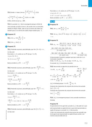 Sucessões
153
153 Unidade 3 – NEMA11PR (20152608)
71.3. Sendo n ímpar, tem-se:
( )
1 2
1 0,01
n
n
n
− × +
+ 
1 2 2
1 0,01 0,01 200
n
n
n n
− × +
⇔ +  ⇔  ⇔  .
Então, conclui-se que 2 200
p = .
71.4. A sucessão ( )
n
v não é convergente porque o limite de
uma sucessão se existir é único e, de acordo com as conclusões
obtidas em 71.2. e 71.3., sabe-se que os termos de ordem par
tendem para 1 e os termos de ordem ímpar tendem para 1
− .
Proposta 72
72.1.
3 3
lim lim 3
1 1
n
n
u
n
= = =
+
72.2. lim lim2 2
n
v
= =
Proposta 73
73.1. Pretende-se provar, pela definição, que ( )
lim 7 9
n− = +∞ ,
ou seja, que:
Para todo o 0
L  , existe um p∈N tal que ,
n
∀ ∈N
7 9
n p n L
≥ ⇒ −  .
9
7 9
7
L
n L n
+
−  ⇔ 
Basta considerar
9
7
L
p p
+
∈ ∧ 
N .
73.2. Pretende-se provar, pela definição, que
3 5
lim
2
n
− +
= +∞ ,
ou seja, que:
Para todo o 0
L  , existe um p∈N tal que ,
n
∀ ∈N
3 5
2
n
n p L
− +
≥ ⇒  .
3 5 2 3
2 5
n L
L n
− + +
 ⇔ 
Basta considerar
2 3
5
L
p p
+
∈ ∧ 
N .
73.3. Pretende-se provar, pela definição, que
3 1
lim
5
n
− +
= −∞ ,
ou seja, que:
Para todo o 0
L  , existe um p∈N tal que ,
n
∀ ∈N
3 1
5
n
n p L
− +
≥ ⇒  − .
3 1 1 5
3 1 5
5 3
n L
L n L n
− + +
 − ⇔ − +  − ⇔ 
Basta considerar
1 5
3
L
p p
+
∈ ∧ 
N .
73.4. Pretende-se provar, pela definição, que ( )
2
lim 3 n
− = −∞ ,
ou seja, que:
Para todo o 0
L  , existe um p∈N tal que ,
n
∀ ∈N
2
3
n p n L
≥ ⇒ −  − .
2 2
3 3 3
n L n L n L
−  − ⇔  + ⇔  +
Basta considerar 3
p p L
∈ ∧  +
N .
Pág. 88
Proposta 74
74.1.
4 1 4
lim lim 4
4 1
n
n
s
n
−
= = =
+
74.2. ( ) ( )
( ) ( )
1
1 1
2
2 2
lim lim 4 lim 4 lim 4
n
w n n n
= − = − = − = +∞
= +∞
Proposta 75
75.1.
( )
( )
1
8 1 5 8 5 8 13 8 5
7 2 1 7 2 9 2 7 2
n n
n n n n
a a
n n n n
+
+ + + + +
−
= − = −
+ + + + +
( )( ) ( )( )
( )( )
8 13 7 2 8 5 9 2
9 2 7 2
n n n n
n n
+ + − + +
= =
+ +
( )( ) ( )( )
2 2
56 16 91 26 72 16 45 10 46
9 2 7 2 9 2 7 2
n n n n n n
n n n n
+ + + − − − −
= =
+ + + +
O denominador é positivo, qualquer que seja o valor de n, e o
numerador é positivo.
Então, 1
, 0
n n
n a a
+
∀ ∈ − 
N , ou seja, 1
, n n
n a a
+
∀ ∈ 
N .
A sucessão ( )
n
a é monótona crescente.
75.2. Recorrendo ao algoritmo da divisão tem-se:
23
, 4
7 2
n
n a
n
∀ ∈ = −
+
N .
8 5 2 7
8 28 4
23
n n
n
+ +
− −
−
1 1 23 23 23 23
0 0 0
7 2 9 7 2 9 7 2 9
n n n
 ≤ ⇔  ≤ ⇔  − ≥ −
+ + +
23 13
4 4
7 2 9
n
⇔  − ≥
+
( )
n
a é limitada porque
13
, 4
9
n
n a
∀ ∈ ≤ 
N .
Conjunto dos majorantes do conjunto dos termos da sucessão
( )
n
a : [ [
4,+∞ .
Conjunto dos minorantes do conjunto dos termos da sucessão
( )
n
a :
13
,
9
 
−∞
 
 
.
75.3. ( )
n
a é convergente porque é uma sucessão monótona e
limitada.
Proposta 76
A expressão do termo geral da sucessão ( )
n
v não pode ser a que
está representada na opção (A) nem a que está representada na
opção (C) porque a sucessão ( )
n
v é decrescente.
2 não é um minorante do conjunto dos termos da sucessão cujo
termo geral está representado na opção (D) pois sendo n um
número natural então tem-se:
NEMA11PR
©
Porto
Editora
 