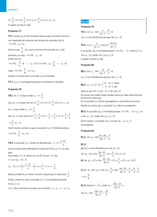 154
Unidade 3
154 Unidade 3 – NEMA11PR (20152608)
1 2 2
0 1 0 2 1 1 3 1 3
n
v
n n n
 ≤ ⇔  ≤ ⇔  + ≤ ⇔  ≤
A opção correta é a (B).
Proposta 77
77.1. Como ( )
n
u é decrescente sabe-se que o primeiro termo é
um majorante do conjunto dos termos da sucessão, isto é,
1
, n
n u u
∀ ∈ ≤
N .
Sabe-se que
3
8
n
u
 e que os termos da sucessão ( )
n
u são
positivos, ou seja, , 0
n
n u
∀ ∈ 
N .
Então tem-se:
3 3
, 8 0 , 0
8
n n n
n
n u n u u
u
∀ ∈  ∧  ⇔ ∀ ∈  ∧ 
N N
Logo, 1
3
,
8
n
n u u
∀ ∈  ≤
N .
Donde se conclui que a sucessão ( )
n
u é limitada.
77.2. ( )
n
u é convergente porque é monótona e limitada.
Proposta 78
78.1. Se n é impar então
1
3
n
v
n
= + .
Ora, se n é impar tem-se:
1 1
0 1 3 3 4 3 4
n
v
n n
 ≤ ⇔  + ≤ ⇔  ≤ .
Se n é par então
1
3
n
v
n
= − .
Ora, se n é par tem-se:
1 1 1 1 1 5
0 0 3 3
2 2 2
n n n
 ≤ ⇔  − ≥ − ⇔  − ≥
5
3
2
n
v
⇔ ≤  .
Assim sendo, conclui-se que a sucessão ( )
n
v é limitada porque
5
, 4
2
n
n v
∀ ∈ ≤ ≤
N .
78.2. A sucessão ( )
n
v pode ser definida por:
( )
1
3
n
n
v
n
−
= + .
Vamos provar pela definição de limite que ( )
lim 3
n
v = , ou seja,
que:
Para todo o 0

δ existe um p∈N tal que ,
n
∀ ∈N
3
n
n p u
≥ ⇒ − δ .
( )
1 1 1
3 3 3
n
n
u n
n n
−
−  ⇔ + −  ⇔  ⇔ 
δ δ δ
δ
Basta considerar p o menor número natural que é maior que
1
δ
.
Então, conclui-se que a sucessão ( )
n
v é convergente porque
( )
lim 3
n
v = .
( )
n
v não é monótona porque, por exemplo, 2 1 3 2
e
v v v v
  .
Pág. 89
Proposta 79
79.1.
1 0
lim lim 0
2 7 2
n
a
n
= = =
−
( )
n
a é um infinitésimo porque lim 0
n
a = .
79.2. ( )
( )
sin
1
sin
2 7 2 7
n n
n
a b n
n n
= × =
− −
A sucessão ( )
n
b é limitada porque ( )
, 1 sin 1
n n
∀ ∈ − ≤ ≤
N e
lim 0
n
a = , então ( )
lim 0
n n
a b = .
A opção correta é a (B).
Proposta 80
80.1.
3 0
lim lim 0
2 7 2
n
v
n
−
= = =
+
( )
n
v é um infinitésimo porque lim 0
n
v = .
80.2. ( )
6 se ímpar
1 6
6 se par
n
n
n
u
n
−

= − × =

Sabe-se que ( )
lim 6 6
− =
− e ( )
lim 6 6
= .
Os termos de ordem ímpar tendem para um valor diferente dos
termos de ordem par.
Se a sucessão ( )
n
u fosse convergente, o seu limite seria único.
Donde se conclui que a sucessão ( )
n
u não é convergente.
80.3. A sucessão ( )
n
u é limitada porque , 6 6
n
n u
∀ ∈ − ≤ ≤
N
e lim 0
n
v = , então ( )
lim 0
n n
u v = .
Assim sendo, a sucessão ( )
n
w tal que n n n
w u v
= × é
convergente.
Proposta 81
81.1.
3 14 3
lim lim
4 7 4
n
n
a
n
−
= =
−
81.2.
a) ( )
n
b é um infinitésimo se lim 0
n
b = .
12
lim 0 lim 0 0 0
3 1 3
n
kn k
b k
n
−
= ⇔ = ⇔ = ⇔ =
+
b)
12
lim 2 lim 2 2 3 2
3 1 3
n
kn k
b k
n
−
= ⇔ = ⇔ = ⇔ =
+
c)
3 12 3 3
lim lim lim lim
4 3 1 4 3 4
n n n
kn k
b a b
n
−
= ⇔ = ⇔ = ⇔ =
+
9
4
k
⇔ =
81.3. Sendo 5
k = , então
5 12
3 1
n
n
b
n
−
=
+
e
5 12 5
lim lim
3 1 3
n
n
b
n
−
= =
+
.
NEMA11PR
©
Porto
Editora
 
