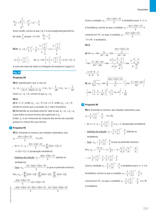 Sucessões
159
159 Unidade 3 – NEMA11PR (20152608)
1
1 1
1
1
1
1
1
2
2 2
1 2
2
2
n
n
n
n
n
n
a
a
−
+ −
−
+
−
= − = =
Assim sendo, conclui-se que ( )
n
a é uma progressão geométrica
de razão
1
2
porque 1 1
,
2
n
n
a
n
a
+
∀ ∈ =
N .
93.4. 1 0
1 1
1 1
1 1 2 2
1
1 1
1 2 1
2 2
n n
n
n
r
S a
r
   
− −
   
−    
=
× =
× =
×
−
−
1
2 1
2
n
 
 
= × −
 
 
 
 
 
; ( )
1
lim lim 2 1 2 1 0 2
2
n
n
S
 
 
 
= × − = × − =
 
 
 
 
 
 
 
 
A soma das áreas de todos os triângulos da sequência é igual a 2.
Pág. 93
Proposta 94
94.1. Substituindo n por 2, tem-se:
( )( )
3 2
2
3 2 10 3 2 1
a a
− =
× − × +
3 2 3 2
2 1
28 14
a a a a
⇔ − = ⇔ − =
−
−
.
Como 3 2 0
a a
−  , conclui-se que 2 3
a a
 .
94.2.
a) Se 3
n ≤ , então 1 0
n n
a a
+ −  e se 4
n ≥ , então 1 0
n n
a a
+ −  .
Donde se conclui que a sucessão ( )
n
a não é monótona.
b) Atendendo ao resultado anterior sabe-se que 4 3 2 1
a a a a
  
e que todos os outros termos são superiores a 4
a .
Então, 4
a é um minorante do conjunto dos termos da sucessão
porque é o menor dos seus termos.
Proposta 95
95.1. Pretende-se mostrar, por indução matemática, que
( )( )
1 2
,
3
n
n n n
u n
+ +
= ∀ ∈N .
• Se 1
n = ,
( )( )
( )
( )
1
1
1
1 1 1 1 2
1 2
3 k
u k k
=
+ +
= ⇔ +
=
∑
( )
1 1 1 2
⇔ + =(proposição verdadeira).
• Hipótese de indução:
( )( )
1 2
3
p
p p p
u
+ +
= (admite-se
verdadeira).
• Tese:
( )( )( )
1
1 2 3
3
p
p p p
u +
+ + +
= (o que se pretende mostrar).
Ora, ( )
( ) ( )
( ) ( )
( )
1 1
1
1 1 1
1 1 1
p p p
p
k k k p
u k k k k k k
+ +
+
= = = +
= += + + +
∑ ∑ ∑
( )( )
( )( )
1 2
1 2
3
p p p
p p
+ +
= + + +
( )( ) ( )( ) ( )( )( )
1 2 3 1 2 1 2 3
3 3
p p p p p p p p
+ + + + + + + +
= .
Como a condição
( )( )
1 2
3
n
n n n
u
+ +
= é verdadeira para 1
n = e
é hereditária, conclui-se que a condição
( )( )
1 2
3
n
n n n
u
+ +
= é
universal em N , ou seja, a condição
( )( )
1 2
,
3
n
n n n
u
+ +
=
n
∀ ∈N é verdadeira.
95.2.
a)
( )( )
3 3
1 2
3
lim lim lim
2 5 2 5
n
n
n n n
u
u
n n n n
+ +
= =
− −
3
3 2 2 2
3
3
2
2
3 2 3 2
1 1
3 2
lim lim lim
15
15
6 15 6
6
n
n n n n n n n
n n
n
n
n
∞
∞
 
+ + + +
 
+ +  
= = =
−   −
−
 
 
1 0 0 1
6 0 6
+ −
= =
−
b)
( )( ) 1
3 2 3
3
3
3 3 3
1 2
1 3 2
3
lim lim lim
3
n
n n n
n n n
u
n n n
∞
∞
+ +
 
+ +
×
= =  
 
1 1
3 3
2 3
1 1 2 1 1
lim 0 0
3 3
3 3
n n
 
   
= + + = + + =
   
 
   
 
Proposta 96
96.1. Pretende-se mostrar, por indução matemática, que
1
7 1 3
,
2 3 2
n
n
u n
−
 
= × − ∀ ∈
 
 
N .
• Se 1
n = ,
0
1 1
7 1 3
2
2 3 2
u u
 
= × − ⇔ =
 
 
(proposição verdadeira).
• Hipótese de indução:
1
7 1 3
2 3 2
p
p
u
−
 
=
× −
 
 
(admite-se
verdadeira).
• Tese: 1
7 1 3
2 3 2
p
p
u +
 
=
× −
 
 
(o que se pretende mostrar).
Ora,
1
1
3 1 1 7 1 3
1 1
3 3 3 2 3 2
p
p
p p
u
u u
−
+
 
− +  
= =
− + =
− + × −
 
 
 
 
 
7 1 1 7 1 3
1
2 3 2 2 3 2
p p
   
=
− + × − = × −
   
   
.
Como a condição
1
7 1 3
2 3 2
n
n
u
−
 
=
× −
 
 
é verdadeira para 1
n = e é
hereditária, conclui-se que a condição
1
7 1 3
2 3 2
n
n
u
−
 
=
× −
 
 
é
universal em N , ou seja, a condição
1
7 1 3
,
2 3 2
n
n
u
−
 
=
× −
 
 
n
∀ ∈N
é verdadeira.
NEMA11PR
©
Porto
Editora
 