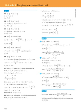 162
Unidade 4
162 Unidade 4 – NEMA11PR (20152608)
Pág. 101
1.1. { }
: 3 0
f
D x x
= ∈ − ≠
R
3 0 3
x x
− = ⇔ =
{ }
 3
f
D = R
1.2. { }
2
: 3 0
f
D x x x
= ∈ + ≠
R
( )
2
3 0 3 0 0 3
x x x x x x
+ = ⇔ + = ⇔ = ∨ = −
{ }
 3,0
f
D
= −
R
1.3. { }
2
: 25 0
f
D x x
= ∈ − ≠
R
2 2
25 0 25 5 5
x x x x
− = ⇔ = ⇔ = ∨ =
−
{ }
 5,5
f
D
= −
R
1.4. { }
2
: 3 2 1 0
f
D x x x
= ∈ + − ≠
R
2 2 4 12 1
3 2 1 0 1
6 3
x x x x x
− ± +
+ − = ⇔ = ⇔ = ∨ =
−
1
 1,
3
f
D
 
= −
 
 
R
1.5. { }
2
: 2 3 0
f
D x x x
= ∈ − + ≠
R
2 2 4 12
2 3 0 equação impossível
2
x x x
± −
− + = ⇔ =
f
D = R
1.6. { }
3 2
: 2 0
f
D x x x x
= ∈ + − ≠
R
( )
3 2 2 2
2 0 2 0 0 2 0
x x x x x x x x x
+ − = ⇔ + − = ⇔ = ∨ + − =
1 1 8
0 0 1 2
2
x x x x x
− ± +
⇔ = ∨ = ⇔ = ∨ = ∨ = −
{ }
 2,0,1
f
D
= −
R
2.1. Como 1 g
D
∉ , sabe-se que 1 é zero do denominador da
fração, ou seja, do polinómio 3 2
3 3
x x x
+ − − .
Aplicando a regra de Ruffini, tem-se:
1 3 1 3
1 1 4 3
1 4 3 0
− −
Então, sabe-se que ( ) ( )
3 2 2
3 3 1 4 3
x x x x x x
+ − − = − + + .
( ) ( )
3 2 2
3 3 0 1 4 3 0
x x x x x x
+ − − = ⇔ − + + =
2 4 16 12
1 0 4 3 0 1
2
x x x x x
− ± −
⇔ − = ∨ + + = ⇔ = ∨ =
1 1 3
x x x
⇔ = ∨ =
− ∨ =
−
Assim sendo, { }
 3, 1,1
g
D= − −
R .
2.2. Como 2 g
D
− ∉ , sabe-se que 2
− é zero do denominador da
fração, ou seja, do polinómio 3 2
2 8 4
x x x
− − + .
Aplicando a regra de Ruffini, tem-se:
2 1 8 4
2 4 10 4
2 5 2 0
− −
− − −
−
Então, sabe-se que ( )( )
3 2 2
2 8 4 2 2 5 2
x x x x x x
− − + = + − + .
( ) ( )
3 2 2
2 8 4 0 2 2 5 2 0
x x x x x x
− − + = ⇔ + − + =
2 5 25 16
2 0 2 5 2 0 2
4
x x x x x
± −
⇔ + = ∨ − + = ⇔ =
− ∨ =
1
2 2
2
x x x
⇔ =
− ∨ = ∨ =
Assim sendo,
1
 2, ,2
2
g
D
 
= −
 
 
R .
Pág. 102
3.1. { }
2
: 2 3 2 0
f
D x x x
= ∈ + − ≠
R
2 3 9 16 1
2 3 2 0 2
4 2
x x x x x
− ± +
+ − = ⇔ = ⇔ = ∨ =
−
1
 2,
2
f
D
 
= −
 
 
R
( )
( )
( )
2
2
2 1
2
1 2
2 3 2
2 2
2
x x
x x x
f x
x
x x
x x
−
−
= = =
+
+ −  
− +
 
 
3.2. { }
2
: 9 0
f
D x x
= ∈ − ≠
R
2 2
9 0 9 3 3
x x x x
− = ⇔ =⇔ = ∨ =
−
{ }
 3,3
f
D
= −
R
2 8 64 60
8 15 0 3 5
2
x x x x x
− ± −
− + − = ⇔ = ⇔ = ∨ =
−
( )
( )( )
( )( )
2
2
3 5
8 15 5
3 3 3
9
x x
x x x
f x
x x x
x
− − −
− + − −
= = =
− − + +
−
3.3. { }
2
: 3 4 1 0
f
D x x x
= ∈ − + ≠
R
2 4 16 12 1
3 4 1 0 1
6 3
x x x x x
± −
− + = ⇔ = ⇔ = ∨ =
1
 ,1
3
f
D
 
=  
 
R
( )
( )( )
( )
3 2
2
3 1 3 1
9 3
1
3 4 1 1
3 1
3
x x x
x x x x
f x
x x x
x x
− +
− +
= = =
− + −
 
− −
 
 
Pág. 103
4.1. f
x D
∀ ∈ tem-se: ( )
( )( )
2
1 1
1
1
1 1
x x
x
f x x
x x
− +
−
= = = −
+ +
.
4.2. A afirmação é falsa. O gráfico de f não é uma reta porque
{ }
 1
f
D
= −
R .
Unidade 4  Funções reais de variável real
NEMA11PR
©
Porto
Editora
 