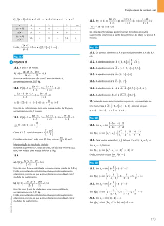 Funções reais de variável real
173
173 Unidade 4 – NEMA11PR (20152608)
c) ( )
1 0 1 0 1 3 1 2
f x x x x x
+ = ⇔ + = ∨ + = ⇔ =
− ∨ =
x 0 2 3 +∞
( )
1
f x + + + 0 − − −
( )
g x S.S. + + + 0 −
( )
( )
1
f x
g x
+
S.S. + 0 − S.S. +
Então,
( )
( )
1
0
f x
g x
+
≥ ⇔ ] ] ] [
0, 2 3,
x∈ ∪ + ∞ .
Pág. 113
Proposta 11
11.1. 2 anos = 24 meses.
( )
12 24 5 293
24 10,9
24 3 27
P
× +
= = ≈
+
A massa média de um cão com 2 anos de idade é,
aproximadamente, 10,9 kg.
11.2. ( )
12 5 12 5
9 9 9 0
3 3
t t
P t
t t
+ +
= ⇔ = ⇔ − =
+ +
12 5 9 27 3 22
0 0
3 3
t t t
t t
+ − − −
⇔ =
⇔ =
+ +
22
3 22 0 3 0 7
3
t t t t
⇔ − = ∧ + ≠ ⇔ = ⇔ ≈
Um cão da referida raça tem uma massa média de 9 kg aos,
aproximadamente, 7 meses.
11.3. ( )
12 5 12 5 7 10
5 5 5 0 0
3 3 3
t t t
P t
t t t
+ + −
 ⇔  ⇔ −  ⇔ 
+ + +
3 0
10
7 10 0
7
t
t t
+ 
⇔ −  ⇔ 
Como 0
t ≥ , conclui-se que
10
0,
7
t
 
∈ 
 
.
Considerando que 1 mês tem 30 dias, tem-se
10
30 42
7
× ≈ .
Interpretação do resultado obtido:
Durante os primeiros 42 dias de vida, um cão da referira raça,
tem, em média, uma massa inferior a 5 kg.
11.4.
a) ( )
12 2 5 29
2 5,8
2 3 5
P
× +
= = =
+
Um cão com 2 meses de idade tem uma massa média de 5,8 kg.
Então, consultando o rótulo da embalagem do suplemento
vitamínico, conclui-se que a dose diária recomendável é de 1
medida de suplemento.
b) ( )
12 12 5 149
12 9,93
12 3 15
P
× +
= = ≈
+
Um cão com 1 ano de idade tem uma massa média de,
aproximadamente, 9,93 kg.
Então, consultando o rótulo da embalagem do suplemento
vitamínico, conclui-se que a dose diária recomendável é de 2
medidas de suplemento.
11.5. ( )
12 5 12 5 28
11 11 11 0 0
3 3 3
t t t
P t
t t t
+ + −
 ⇔  ⇔ −  ⇔ 
+ + +
3 0
28 0 28
t
t t
+ 
⇔ −  ⇔ 
Os cães da referida raça podem tomar 3 medidas do outro
suplemento vitamínico a partir dos 28 meses de idade (2 anos e 4
meses).
Pág. 114
15.1. Os pontos aderentes a A e que não pertencem a A são 3, 4
e 6.
15.2. A aderência de A é [ ]
1
3, 6 , 2
2
A
 
= ∪ 
 
.
16.1. A aderência de A é { } [ ]
1, 0, 1 2, 5
A =
− ∪ .
16.2. A aderência de B é [ ] { }
0, 5 6
B
= ∪ .
16.3. A aderência de C é [ ]
1, 7
C = .
16.4. A aderência de A B
∪ é [ ] { }
0, 5 1, 6
A B
∪
= ∪ − .
16.5. A aderência de B C
∪ é [ ]
0, 7
B C
∪ = .
17. Sabendo que a aderência do conjunto A, representado na
reta numérica, é [ ] { }
5, 2 6, 4
A = − ∪ − , conclui-se que:
6 , 5 , 2 e 4
a b c d
=
− =
− = =
.
Pág. 115
18.1.
2 5 5 5
lim lim
1 2 2 2
n
n
u
n
− −
= = =
− −
( ) ( )
2
2 5 5 25 10 15
lim lim
2 2 4 4 4
n n n
f u u u
 
= − = − = − =
 
 
18.2. Para toda a sucessão ( )
n
x tal que , n f
n x D
∀ ∈ ∈
N e
lim 1
n
x = − , tem-se:
( ) ( ) ( ) ( )
2
2
lim lim 1 1 2
n n n
f x x x
= − = − − − =
Então, conclui-se que ( )
1
lim 2
x
f x
→−
= .
Pág. 116
19.1.
1
lim lim 3 3 0 3
n
a
n
+ +
 
= + = + =
 
 
( )
1 1 1
lim lim 2 2 2
3 3 3 0
n
n
f a
a + +
 
= + = + = + = +∞
 
− −
 
19.2.
1
lim lim 3 3 0 3
n
b
n
+ −
 
= − = − =
 
 
( )
1 1 1
lim lim 2 2 2
3 3 3 0
n
n
f b
b − −
 
= + = + = + = −∞
 
− −
 
20.1. ( )
lim lim 3 2
n
a n
= + = +∞
( ) ( ) ( )
lim lim 3 2 3 2
n n
g a a
= − = × +∞ − = +∞
NEMA11PR
©
Porto
Editora
 
