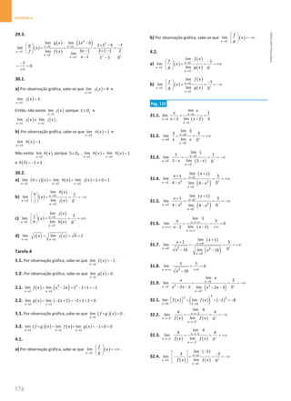 176
Unidade 4
176 Unidade 4 – NEMA11PR (20152608)
29.3.
( )
( )
( )
( )
2
2
1 1
1
1
1
lim lim 2 9
2 1 9 7
lim
3 1 3 1 1 2
lim lim
1 1 1 0
x x
x
x
x
g x x
g
x
x
f f x
x
+ +
+
+
+
→ →
→
→ + +
→
−
  × − −
= = = =
  − × −
 
− −
7
0
−
= =
+∞
30.1.
a) Por observação gráfica, sabe-se que ( )
1
lim 4
x
j x
−
→
= e
( )
1
lim 3
x
j x
+
→
= .
Então, não existe ( )
1
lim
x
j x
→
porque 1 j
D
∈ e
( ) ( )
1 1
lim lim
x x
j x j x
− +
→ →
≠ .
b) Por observação gráfica, sabe-se que ( )
3
lim 1
x
h x
−
→
= e
( )
3
lim 1
x
h x
+
→
= .
Não existe ( )
3
lim
x
h x
→
porque 3 h
D
∈ , ( ) ( )
3 3
lim lim 1
x x
h x h x
− +
→ →
= =
e ( )
3 1 1
h =
− ≠ .
30.2.
a) ( )( ) ( ) ( )
3 3 3
lim lim lim 1 0 1
x x x
h j x h x j x
− − −
→ → →
+ = + = + =
b) ( )
( )
( )
3
3
3
lim
1
lim
lim 0
x
x
x
h x
h
x
j j x
+
+
+
→
−
→
→
 
= = = −∞
 
 
c) ( )
( )
( )
1
1
1
lim
3
lim
lim 0
x
x
x
j x
j
x
h h x
+
+
+
→
+
→
→
 
= = = +∞
 
 
d) ( ) ( )
1 1
lim lim 4 2
x x
j x j x
− −
→ →
= = =
Tarefa 4
1.1. Por observação gráfica, sabe-se que ( )
1
lim 1
x
f x
→
= − .
1.2. Por observação gráfica, sabe-se que ( )
1
lim 0
x
g x
→
= .
2.1. ( ) ( )
2 2
1 1
lim lim 2 1 2 1 1
x x
f x x x
→ →
= − = − × =
−
2.2. ( ) ( )
1 1
lim lim 2 2 2 1 2 0
x x
g x x
→ →
= − + =− × + =
3.1. Por observação gráfica, sabe-se que ( )( )
1
lim 0
x
f g x
→
× =
.
3.2. ( )( ) ( ) ( )
1 1 1
lim lim lim 1 0 0
x x x
f g x f x g x
→ → →
× = × =− × =
4.1.
a) Por observação gráfica, sabe-se que ( )
1
lim
x
f
x
g
+
→
 
= +∞
 
 
.
b) Por observação gráfica, sabe-se que ( )
1
lim
x
f
x
g
−
→
 
= −∞
 
 
.
4.2.
a) ( )
( )
( )
1
1
1
lim
1
lim
lim 0
x
x
x
f x
f
x
g g x
+
+
+
→
−
→
→
  −
= = = +∞
 
 
b) ( )
( )
( )
1
1
1
lim
1
lim
lim 0
x
x
x
f x
f
x
g g x
−
−
−
→
+
→
→
  −
= = = −∞
 
 
Pág. 122
31.1.
( )
1
1
1
lim
1
lim
2 lim 2 3
x
x
x
x
x
x x
→
→
→
= =
+ +
31.2. 0
0
0
lim 3
3 3
lim
lim 0
x
x
x
x x
+
+
+
→
+
→
→
= = = +∞
31.3.
( )
3
3
3
lim 1
1 1
lim
3 lim 3 0
x
x
x
x x
+
+
+
→
−
→
→
= = = −∞
− −
31.4.
( )
( )
2
2 2
2
2
lim 1
1 3
lim
4 0
lim 4
x
x
x
x
x
x x
−
−
−
→
+
→
→
+
+
= = = +∞
− −
31.5.
( )
( )
2
2 2
2
2
lim 1
1 3
lim
4 0
lim 4
x
x
x
x
x
x x
+
+
+
→
−
→
→
+
+
= = = −∞
− −
31.6.
( )
lim 5
5
lim 0
2 lim 2
x
x
x
x
x x
→+∞
→+∞
→+∞
= = =
− − +∞
31.7.
( )
( )
4
2
4 2
4
lim 1
1 5
lim
0
16 lim 16
x
x
x
x
x
x x
+
+
+
→
+
→
→
+
+
= = = +∞
− −
31.8.
2
1 1
lim 0
16
x x
→+∞
= =
+∞
−
31.9.
( )
3
2 2
3
3
lim
3
lim
2 3 0
lim 2 3
x
x
x
x
x
x x x x
−
−
−
→
−
→
→
= = = −∞
− − − −
32.1. ( ) ( )
( ) ( )
3
3 3
0 0
lim lim 2 8
x x
f x f x
→ →
  = =− =
−
 
32.2.
( ) ( )
2
2
2
lim 4
4 4
lim
lim 0
x
x
x
f x f x
+
+
+
→−
−
→−
→−
= = = −∞
32.3.
( ) ( )
2
2
2
lim 4
4 4
lim
lim 0
x
x
x
f x f x
−
−
−
→−
+
→−
→−
= = = +∞
32.4.
( )
( )
( )
1
1
1
lim 3
3 3
lim
lim 0
x
x
x
f x f x
+
+
+
→
+
→
→
−
  −
− = = = −∞
 
 
 
NEMA11PR
©
Porto
Editora
 