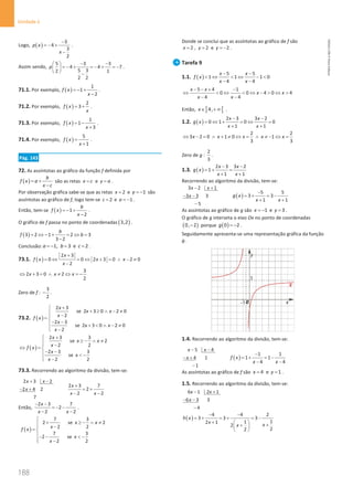 188
Unidade 4
188 Unidade 4 – NEMA11PR (20152608)
Logo, ( )
3
4
3
2
p x
x
−
=
− +
−
.
Assim sendo,
5 3 3
4 4 7
5 3
2 1
2 2
p
− −
 
=
− + =
− + =
−
 
  −
.
71.1. Por exemplo, ( )
1
1
2
f x
x
=
− +
−
.
71.2. Por exemplo, ( )
2
3
f x
x
= + .
71.3. Por exemplo, ( )
1
1
3
f x
x
= −
+
.
71.4. Por exemplo, ( )
5
1
f x
x
=
+
.
Pág. 143
72. As assíntotas ao gráfico da função f definida por
( )
b
f x a
x c
= +
−
são as retas x c
= e y a
= .
Por observação gráfica sabe-se que as retas 2
x = e 1
y = − são
assíntotas ao gráfico de f, logo tem-se 2
c = e 1
a = − .
Então, tem-se ( ) 1
2
b
f x
x
=
− +
−
.
O gráfico de f passa no ponto de coordenadas ( )
3,2 .
( )
3 2 1 2 3
3 2
b
f b
= ⇔ − + = ⇔ =
−
Conclusão: 1, 3 e 2
a b c
=
− = =
.
73.1. ( )
2 3
0 0 2 3 0 2 0
2
x
f x x x
x
+
= ⇔ = ⇔ + = ∧ − ≠
−
3
2 3 0 2
2
x x x
⇔ + = ∧ ≠ ⇔ =
−
Zero de f :
3
2
− .
73.2. ( )
2 3
se 2 3 0 2 0
2
2 3
se 2 3 0 2 0
2
x
x x
x
f x
x
x x
x
+

+ ≥ ∧ − ≠

 −
= 
− −
 +  ∧ − ≠
 −

( )
2 3 3
se 2
2 2
2 3 3
se
2 2
x
x x
x
f x
x
x
x
+

≥ − ∧ ≠

 −
⇔ =

− −
  −
 −

73.3. Recorrendo ao algoritmo da divisão, tem-se:
2 3 2
2 4 2
7
x x
x
+ −
− +
2 3 7
2
2 2
x
x x
+
= +
− −
Então,
2 3 7
2
2 2
x
x x
− −
=
− −
− −
.
( )
7 3
2 se 2
2 2
7 3
2 se
2 2
x x
x
f x
x
x

+ ≥ − ∧ ≠

 −
= 
− −  −
 −

Donde se conclui que as assíntotas ao gráfico de f são
2 , 2 e 2
x y y
= = = − .
Tarefa 9
1.1. ( )
5 5
1 1 1 0
4 4
x x
f x
x x
− −
 ⇔  ⇔ − 
− −
5 4 1
0 0 4 0 4
4 4
x x
x x
x x
− − + −
⇔  ⇔  ⇔ −  ⇔ 
− −
Então, ] [
4,
x∈ +∞ .
1.2. ( )
2 3 3 2
0 1 0 0
1 1
x x
g x
x x
− −
= ⇔ + = ⇔ =
+ +
2 2
3 2 0 1 0 1
3 3
x x x x x
⇔ − = ∧ + ≠ ⇔ = ∧ ≠ − ⇔ =
Zero de g :
2
3
.
1.3. ( )
2 3 3 2
1
1 1
x x
g x
x x
− −
=
+ =
+ +
Recorrendo ao algoritmo da divisão, tem-se:
3 2 1
3 3 3
5
x x
x
− +
− −
−
( )
5 5
3 3
1 1
g x
x x
−
=
+ =
−
+ +
As assíntotas ao gráfico de g são 1 e 3
x y
=
− =
.
O gráfico de g interseta o eixo Ox no ponto de coordenadas
( )
0, 2
− porque ( )
0 2
g = − .
Seguidamente apresenta-se uma representação gráfica da função
g.
1.4. Recorrendo ao algoritmo da divisão, tem-se:
5 4
4 1
1
x x
x
− −
− +
−
( )
1 1
1 1
4 4
f x
x x
−
=
+ =
−
− −
As assíntotas ao gráfico de f são 4 e 1
x y
= = .
1.5. Recorrendo ao algoritmo da divisão, tem-se:
6 1 2 1
6 3 3
4
x x
x
− +
− −
−
( )
4 4 2
3 3 3
1
1
2 1
2
2
2
h x
x x
x
− −
=
+ =
+ =
−
+   +
+
 
 
NEMA11PR
©
Porto
Editora
 