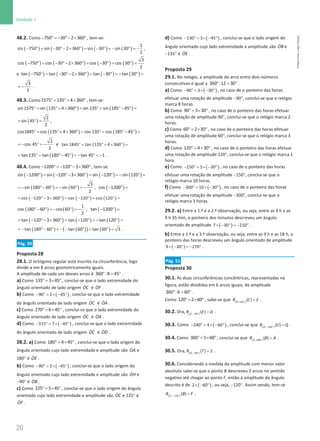 20
Unidade 1
20 Unidade 1 – NEMA11PR (20152608)
48.2. Como − ° = − °− × °
750 30 2 360 , tem-se:
( ) ( ) ( ) ( )
1
sin 750 sin 30 2 360 sin 30 sin 30
2
− ° = − °− × ° = − ° =− ° =− ,
( ) ( ) ( ) ( )
3
cos 750 cos 30 2 360 cos 30 cos 30
2
− °
= − °− × °
= − °
= °
=
e ( ) ( ) ( ) ( )
tan 750 tan 30 2 360 tan 30 tan 30
− °
= − °− × °
= − °
= − °
=
3
3
= − .
48.3. Como °
= °+ × °
1575 135 4 360 , tem-se:
( ) ( )
sin 1575 sin 135 4 360 sin 135 sin 185 45
°
= °+ × °
= °
= °− °
=
( )
2
sin 45
2
= °
= ,
( ) ( )
cos1845 cos 135 4 360 cos 135 cos 185 45
°
= °+ × °
= °
= °− °
=
2
cos 45 e
2
= − ° = − ( )
tan 1845 tan 135 4 360
°
= ° + × °
=
( )
tan 135 tan 180 45 tan 45 1
= ° = °− ° = − ° = − .
48.4. Como − ° = − °− × °
1200 120 3 360 , tem-se:
( ) ( ) ( ) ( )
sin 1200 sin 120 3 360 sin 120 sin 120
− ° = − °− × ° = − ° =− ° =
( ) ( )
3
sin 180 60 sin 60
2
=− °− ° =− ° =− , ( )
cos 1200
− ° =
( ) ( ) ( )
cos 120 3 360 cos 120 cos 120
= − ° − × °
= − °
= °
=
( ) ( )
1
cos 180 60 cos 60
2
°− ° = − ° = − , ( )
tan 1200
− ° =
( ) ( ) ( )
tan 120 3 360 tan 120 tan 120
= − °− × °
= − °
= − °
=
( ) ( )
( ) ( )
tan 180 60 tan 60 tan 60 3
= − °− ° = − − ° = ° = .
Pág. 50
Proposta 28
28.1. O octógono regular está inscrito na circunferência, logo
divide-a em 8 arcos geometricamente iguais.
A amplitude de cada um desses arcos é ° = °
360 :8 45 .
a) Como ° = × °
135 3 45 , conclui-se que o lado extremidade do
ângulo orientado de lado origem ɺ
OC é ɺ
OF .
b) Como ( )
− ° = × − °
90 2 45 , conclui-se que o lado extremidade
do ângulo orientado de lado origem ɺ
OC é ɺ
OA .
c) Como °= × °
270 6 45 , conclui-se que o lado extremidade do
ângulo orientado de lado origem ɺ
OC é ɺ
OA .
d) Como ( )
− °= × − °
315 7 45 , conclui-se que o lado extremidade
do ângulo orientado de lado origem ɺ
OC é ɺ
OD .
28.2. a) Como °= × °
180 4 45 , conclui-se que o lado origem do
ângulo orientado cujo lado extremidade e amplitude são ɺ
OA e
180° é ɺ
OE .
b) Como ( )
− ° = × − °
90 2 45 , conclui-se que o lado origem do
ângulo orientado cujo lado extremidade e amplitude são ɺ
OH e
−90° é ɺ
OB .
c) Como ° = × °
225 5 45 , conclui-se que o lado origem do ângulo
orientado cujo lado extremidade e amplitude são ɺ
OC e 225° é
ɺ
OF .
d) Como ( )
− ° = × − °
130 3 45 , conclui-se que o lado origem do
ângulo orientado cujo lado extremidade e amplitude são ɺ
OB e
−135° é ɺ
OE .
Proposta 29
29.1. No relógio, a amplitude do arco entre dois números
consecutivos é igual a ° = °
360 :12 30 .
a) Como ( )
− ° = × − °
90 3 30 , no caso de o ponteiro das horas
efetuar uma rotação de amplitude −90°, conclui-se que o relógio
marca 8 horas.
b) Como ° = × °
90 3 30 , no caso de o ponteiro das horas efetuar
uma rotação de amplitude 90°, conclui-se que o relógio marca 2
horas.
c) Como ° = × °
60 2 30 , no caso de o ponteiro das horas efetuar
uma rotação de amplitude 60°, conclui-se que o relógio marca 3
horas.
d) Como °= × °
120 4 30 , no caso de o ponteiro das horas efetuar
uma rotação de amplitude 120°, conclui-se que o relógio marca 1
hora.
e) Como ( )
− °= × − °
150 5 30 , no caso de o ponteiro das horas
efetuar uma rotação de amplitude −150°, conclui-se que o
relógio marca 10 horas.
f) Como ( )
− °
= × − °
300 10 30 , no caso de o ponteiro das horas
efetuar uma rotação de amplitude −300°, conclui-se que o
relógio marca 3 horas.
29.2. a) Entre a 1.ª e a 2.ª observação, ou seja, entre as 9 h e as
9 h 35 min, o ponteiro dos minutos descreveu um ângulo
orientado de amplitude ( )
× − ° =− °
7 30 210 .
b) Entre a 1.ª e a 3.ª observação, ou seja, entre as 9 h e as 18 h, o
ponteiro das horas descreveu um ângulo orientado de amplitude
( )
× − ° =− °
9 30 270 .
Pág. 51
Proposta 30
30.1. As duas circunferências concêntricas, representadas na
figura, estão divididas em 6 arcos iguais, de amplitude
° = °
360 :6 60 .
Como ° = × °
120 2 60 , sabe-se que ( )
°
=
,120
( )
O
R C E .
30.2. Ora, ( )
− °
=
, 60
( )
O
R E D .
30.3. Como ( )
− °= × − °
240 4 60 , conclui-se que ( )
− °
=
, 240
( )
O
R U Q .
30.4. Como ° = × °
300 5 60 , conclui-se que ( )
°
=
,300
( )
O
R B A .
30.5. Ora, ( )
− °
=
, 60
( )
O
R T S .
30.6. Considerando a medida da amplitude com menor valor
absoluto sabe-se que o ponto B descreveu 2 arcos no sentido
negativo até chegar ao ponto F, então a amplitude do ângulo
descrito é de ( )
× − °
2 60 , ou seja, −120°. Assim sendo, tem-se
( )
− °
=
, 120
( )
O
R B F .
NEMA11PR
©
Porto
Editora
 