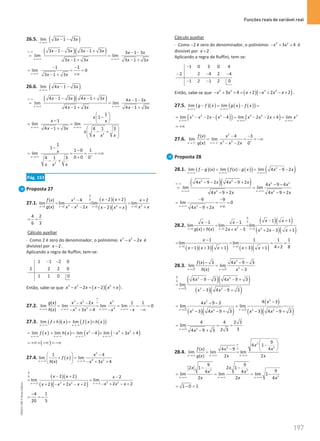 Funções reais de variável real
197
197 Unidade 4 – NEMA11PR (20152608)
26.5. ( )
lim 3 1 3
x
x x
→+∞
− −
( )( )
3 1 3 3 1 3 3 1 3
lim lim
3 1 3 3 1 3
x x
x x x x x x
x x x x
∞−∞
→+∞ →+∞
− − − + − −
=
− + − +
1 1
lim 0
3 1 3
x
x x
→+∞
− −
= = =
+∞
− +
26.6. ( )
lim 4 1 3
x
x x
→+∞
− −
( )( )
4 1 3 4 1 3 4 1 3
lim lim
4 1 3 4 1 3
x x
x x x x x x
x x x x
∞−∞
→+∞ →+∞
− − − + − −
=
− + − +
2
1
1
1
lim lim
4 1 3 4 1 3
x x
x
x x
x x
x
x x
x
→+∞ →+∞
 
−
 
−  
=
 
− +
− +
 
 
 
2
1
1
1 0 1
lim
0 0 0
4 1 3
x
x
x x
x
+
→+∞
−
−
= = = = +∞
+
− +
Pág. 153
Proposta 27
27.1.
( )( )
( )( )
0
2 0
3 2 2
2
2 2 2 2
2 2
( ) 4 2
lim lim lim lim
( ) 2 2
x x x x
x x
f x x x
g x x x x x x
x x x
→ → → →
− +
− +
= = =
− − +
− +
4 2
6 3
= =
Cálculo auxiliar
⋅ Como 2 é zero do denominador, o polinómio 3 2
2
x x x
− − é
divisível por 2
x − .
Aplicando a regra de Ruffini, tem-se:
1 1 2 0
2 2 2 0
1 1 0 0
− −
Então, sabe-se que ( )( )
3 2 2
2 2
x x x x x x
− − = − + .
27.2.
3 2 3
4 2 4
( ) 2 1 1
lim lim lim lim 0
( ) 3 4
x x x x
g x x x x x
h x x
x x x
∞
∞
→+∞ →+∞ →+∞ →+∞
− −
= = = = =
− −∞
− + + −
27.3. ( )( ) ( ) ( )
( )
lim lim
x x
f h x f x h x
→−∞ →−∞
× = ×
( ) ( ) ( ) ( )
2 4 2
lim lim lim 4 lim 3 4
x x x x
f x h x x x x
→−∞ →−∞ →−∞ →−∞
= × = − × − + +
( )
= +∞× −∞ = −∞
27.4. ( )
2
4 2
2 2
1 4
lim lim
( ) 3 4
x x
x
f x
h x x x
→− →−
−
 
× =
 
− + +
 
( )( )
( )( )
0
0
3 2
3 2
2 2
2 2 2
lim lim
2 2
2 2 2
x x
x x x
x x x
x x x x
→− →−
− + −
=
− + − +
+ − + − +
4 1
20 5
−
= = −
Cálculo auxiliar
⋅ Como −2 é zero do denominador, o polinómio 4 2
3 4
x x
− + + é
divisível por 2
x + .
Aplicando a regra de Ruffini, tem-se:
1 0 3 0 4
2 2 4 2 4
1 2 1 2 0
−
− − −
− −
Então, sabe-se que ( )( )
4 2 3 2
3 4 2 2 2
x x x x x x
− + + = + − + − + .
27.5. ( )( ) ( ) ( )
( )
lim lim
x x
g f x g x f x
→+∞ →+∞
− = − =
( )
( ) ( )
3 2 2 3 2 3
lim 2 4 lim 2 2 4 lim
x x x
x x x x x x x x
→+∞ →+∞ →+∞
= − − − −= − − +
=
= +∞
27.6.
2
3 2
1 1
( ) 4 3
lim lim
( ) 2 0
x x
f x x
g x x x x
+ + +
→− →−
− −
= = = −∞
− −
Proposta 28
28.1. ( ) ( )
( ) ( )
2
lim ( ) lim ( ) lim 4 9 2
x x x
f g x f x g x x x
→+∞ →+∞ →+∞
−
= −= − −
( )( )
2 2
2 2
2 2
4 9 2 4 9 2 4 9 4
lim lim
4 9 2 4 9 2
x x
x x x x x x
x x x x
∞−∞
→+∞ →+∞
− − − + − −
= =
− + − +
2
9 9
lim 0
4 9 2
x
x x
→+∞
− −
= = =
+∞
− +
28.2.
( )( )
( )( )
0
0
2 2
1 1 1
1 1
1 1
lim lim lim
( ) ( ) 2 3 2 3 1
x x x
x x
x x
g x h x x x x x x
→ → →
− +
− −
= =
+ + − + − +
( )( )( ) ( )( )
1 1
1 1 1 1
lim lim
4 2 8
1 3 1 3 1
x x
x
x x x x x
→ →
−
= = = =
×
− + + + +
28.3.
2
2
3 3
( ) 3 4 9 3
lim lim
( ) 3
x x
f x x
h x x
→ →
− − −
=
−
( )( )
( )( )
0 2 2
0
3 2 2
4 9 3 4 9 3
lim
3 4 9 3
x
x x
x x
→
− − − +
=
− − +
( )( )
( )
( )( )
2
2
3 3
2 2 2 2
4 3
4 9 3
lim lim
3 4 9 3 3 4 9 3
x x
x
x
x x x x
→ →
−
− −
= =
− − + − − +
2
3
4 4 2 3
lim
3
2 3
4 9 3
x
x
→
= = =
− +
28.4.
2
2
2
9
4 1
4
( ) 4 9
lim lim lim
( ) 2 2
x x x
x
x
f x x
g x x x
∞
∞
→+∞ →+∞ →+∞
 
−
 
−  
= =
2 2
2
9 9
2 1 2 1
9
4 4
lim lim lim 1
2 2 4
x x x
x x
x x
x x x
→+∞ →+∞ →+∞
− −
= = = −
1 0 1
= − =
NEMA11PR
©
Porto
Editora
 