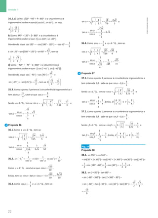 22
Unidade 1
22 Unidade 1 – NEMA11PR (20152608)
35.2. a) Como °
= °+ × °
1500 60 4 360 e a circunferência é
trigonométrica sabe-se que ( )
° °
cos 60 , sin 60
B , ou seja,
 
 
 
 
1 3
,
2 2
B .
b) Como °
= °+ × °
840 120 2 360 e a circunferência é
trigonométrica sabe-se que ( )
° °
cos 120 , sin 120
C .
Atendendo a que ( )
° = − °− ° = − ° = −
1
cos 120 cos 180 120 cos 60
2
e ( )
°
= °− °
= °
=
3
sin120 sin 180 120 sin60
2
, tem-se
 
−
 
 
 
1 3
,
2 2
C .
c) Como − ° = − °− × °
405 45 1 360 e a circunferência é
trigonométrica sabe-se que ( ) ( )
( )
− ° − °
cos 45 , sin 45
C .
Atendendo a que ( ) ( )
− °
= °
=
2
cos 45 cos 45
2
e
( ) ( )
− ° =− ° =−
2
sin 45 sin 45
2
, tem-se
 
−
 
 
 
2 2
,
2 2
D .
35.3. Como o ponto E pertence à circunferência trigonométrica e
tem abcissa −
3
4
, sabe-se que α = −
3
cos
4
.
Sendo 3 Q.
.
α ∈ ° , tem-se α
 
=
− − − =
− =
−
 
 
2
3 7 7
sin 1
4 16 4
e
α
α
α
−
= = =
−
7
sin 7
4
tan
3
cos 3
4
.
Proposta 36
36.1. Como e 2 Q.
.
α ∈ ° , tem-se:
α
 
=
− − =
− =
−
 
 
2
1 24 2 6
cos 1
5 25 5
e
α
α
α
= = =
− =
−
−
1
sin 1 6
5
tan
cos 12
2 6 2 6
5
.
36.2. ( ) α
α α
+ −
= ⇔
= ⇔ =
2 2
2 2
1 1 1
1 3 10 cos
10
cos cos
.
Como 4 Q.
.
α ∈ ° , conclui-se que α =
10
cos
10
.
Então, tem-se: α α α
= × =− × =−
10 3 10
sin tan cos 3
10 10
.
36.3. Como α = −
1
cos
3
e 3 Q.
.
α ∈ ° , tem-se:
α
 
=
− − − =
− =
−
 
 
2
1 8 2 2
sin 1
3 9 3
e
α
α
α
−
= = =
−
2 2
sin 3
tan 2 2
1
cos
3
.
36.4. Como α = −
1
sin
4
e 4 Q.
.
α ∈ ° , tem-se:
α
 
= − − = =
 
 
2
1 15 15
cos 1
4 16 4
e
α
α
α
−
= = =
− =
−
1
sin 1 15
4
tan
cos 15
15 15
4
.
Proposta 37
37.1. Como o ponto B pertence à circunferência trigonométrica e
tem ordenada 0,6 , sabe-se que α
= =
3
sin 0,6
5
.
Sendo 1 Q.
.
α ∈ ° , tem-se α
 
= − = =
 
 
2
3 16 4
cos 1
5 25 5
e
α
α
α
= = =
3
sin 3
5
tan
4
cos 4
5
. Então,
4 3
,
5 5
B
 
 
 
e
3
1,
4
F
 
 
 
.
37.2. Como o ponto C pertence à circunferência trigonométrica e
tem ordenada 0,6 , sabe-se que β
= =
3
sin 0,6
5
.
Sendo 2 Q.
.
β ∈ ° , tem-se β
 
=
− − =
− =
−
 
 
2
3 16 4
cos 1
5 25 5
e
β
β
β
= = = −
−
3
sin 3
5
tan
4
cos 4
5
. Então,
4 3
,
5 5
C
 
−
 
 
e
3
1,
4
E
 
−
 
 
.
Pág. 54
Proposta 38
38.1. sin 750 cos 960
° + ° =
( ) ( ) ( ) ( )
sin 30 2 360 cos 240 2 360 sin 30 cos 240
= °+ × ° + °+ × °
= ° + °
=
( ) ( )
1 1
cos 180 60 cos 60
2 2
= + °+ ° = − ° =
1 1
0
2 2
= − = .
38.2. ( )
sin 420 tan 690
− ° − ° =
( ) ( )
sin 60 360 tan 2 360 30
= − °− ° − × °− °
=
( ) ( ) ( ) ( )
3 3
sin 60 tan 30 sin 60 tan 30
2 3
= − ° − − ° =− ° + ° =− + =
3
6
= − .
NEMA11PR
©
Porto
Editora
 