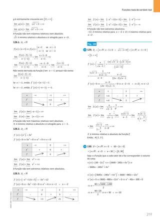 Funções reais de variável real
219
219 Unidade 4 – NEMA11PR (20152608)
g é estritamente crescente em [ [
0,+ ∞ .
( ) 2
lim lim 3
x x
g x x
→−∞ →−∞
= + = +∞
( ) 2
lim lim 3
x x
g x x
→+∞ →+∞
= + = +∞
A função não tem máximos relativos nem absoluto.
3 é mínimo relativo e absoluto e é atingido para 0
x = .
128.1. f
D = R
( ) ( )
1 se 1
1
1 se 1
x x
f x x f x
x x
+ ≥ −

= + ⇔ = 
− −  −

( ) ( )
( )
1 1
1 1 0
lim lim 1
1 1
x x
f x f x
x x
+ +
→− →−
− − + −
= =
− − +
( ) ( )
( )
( )
1 1 1
1 1
1 0
lim lim lim 1
1 1 1
x x x
f x f x
x
x x x
− − −
→− →− →−
− − − +
− − −
= = = −
− − + +
Não existe derivada da função f em 1
x = − porque não existe
( ) ( )
( )
1
1
lim
1
x
f x f
x
→−
− −
− −
.
Se 1
x  − , então ( ) ( )
´
´ 1 1
f x x
= + = .
Se 1
x  − , então ( ) ( )
´
´ 1 1
f x x
=− − =
− .
x −∞ 1
− +∞
´
f − n.d. +
f 0
( ) ( )
lim lim 1
x x
f x x
→−∞ →−∞
= − − = +∞
( ) ( )
x - x -
lim lim 1
f x x
→ ∞ → ∞
= + = +∞
A função não tem máximos relativos nem absoluto.
0 é mínimo relativo e absoluto e é atingido para 1
x = − .
128.2. f
D = R
( ) ( )
3 2
´ 3
f x x x
′
= =
( ) 2 2
´ 0 3 0 0 0
f x x x x
= ⇔ = ⇔ = ⇔ =
x −∞ 0 +∞
f ′ + 0 +
f 0
( ) 3
lim lim
x x
f x x
→−∞ →−∞
= = −∞
( ) 3
x x
lim lim
f x x
→+∞ →+∞
= = +∞
A função não tem extremos relativos nem absolutos.
128.3. f
D = R
( ) ( )
3 2
´ 12 5 3 12
f x x x x
′
=
− + + =
− +
( ) 2 2
´ 0 3 12 0 4 2 2
f x x x x x
= ⇔ − + = ⇔ = ⇔ = ∨ = −
x −∞ 2
− 2 +∞
f ′ − 0 + 0 −
f 11
− 21
( ) ( ) ( )
3 3
x -
lim lim 12 5 lim
x x
f x x x x
→ ∞ →−∞ →−∞
= − + + = − = +∞
( ) ( ) ( )
3 3
x x x
lim lim 12 5 lim
f x x x x
→+∞ →+∞ →+∞
= − + +
= −
= −∞
A função não tem extremos absolutos.
11
− é mínimo relativo para 2
x = − e 21 é máximo relativo para
2
x = .
Pág. 188
129. { } { }
: 1 0 1 0 : 1 0
f
D x x x x x
= ∈ − ≥ ∧ − ≠ = ∈ − 
R R
] [
1,
= +∞
( )
( ) ( )
( )
2
1 1
´
1 1
x x x x
x
f x
x x
′
′
′ − − −
 
= =
 
−
  −
( )
1
1 1
2
2 1
1 2 2 1
x x
x
x
x x x
− − ×
−
−
= =
− − −
( )
( )
2
´ 0 0 2 0 2
2 2 1
f
x
f x x x D x
x x
−
= ⇔ = ⇔ − = ∧ ∈ ⇔ =
− −
x 1 2 +∞
f ′ n.d. − 0 +
f n.d. 2
( )
x 1 x 1
1
lim lim
0
1
x
f x
x
+ + +
→ →
= = = +∞
−
( )
x x x x
1 1
lim lim lim lim
1
1
1 1
x x x x x
f x
x
x x
x
∞
∞
→+∞ →+∞ →+∞ →+∞
− −
= = =
−  
− −
 
 
x
1
lim
1 1 0
1
x
x
→+∞
− +∞
= = = +∞
−
−
2 é mínimo relativo e absoluto da função f.
Então, ( )
2, 2
A .
130. { }
: 0 60 2 0
D x x x
= ∈  ∧ − 
R
{ } ] [
: 0 30 0, 30
x x x
= ∈  ∧  =
R
Seja v a função que a cada valor de x faz corresponder o volume
da caixa.
( ) ( ) ( )
2 2
60 2 3600 240 4
v x x x x x x
= − × = − + ×
2 3
3600 240 4
x x x
= − +
( ) ( )
2 3 2
3600 240 4 3600 480 12
v x x x x x x
′
′ = − + = − +
( ) 2 2
0 3600 480 12 0 40 300 0
v x x x x x
′ =⇔ − + =⇔ − + =
40 1600 1200
2
x
± −
⇔ =
40 20
30 10
2
x x x
±
⇔ = ⇔ = ∨ =
NEMA11PR
©
Porto
Editora
 