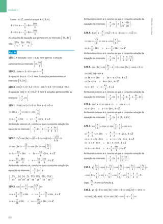 44
Unidade 1
44 Unidade 1 – NEMA11PR (20152608)
Como k∈Z , conclui-se que { }
∈ 3,4
k .
29
3 6
5 5
k x
π π
= ⇒ = − + π = .
39
4 8
5 5
k x
π π
= ⇒ = − + π = .
As soluções da equação que pertencem ao intervalo [ ]
5 , 8
π π
são:
29 31 39
, ,
5 5 5
π π π
 
 
 
.
Pág. 94
128.1. A equação =
cos 0,32
x tem apenas 1 solução
pertencente ao intervalo
3
0,
2
π
 
 
 
.
128.2.
2
3cos 2 0 cos
3
x x
+ = ⇔ =
− .
A equação + =
3cos 2 0
x tem 2 soluções pertencentes ao
intervalo [ ]
0, 2π .
128.3. ( )
cos 0,2 0 cos 0,2 0 cos 0,2
x x x
π+ + = ⇔ − + = ⇔ = .
A equação ( )
cos 0,2 0
x
π+ + = tem 3 soluções pertencentes ao
intervalo , 2
2
π
 
− π
 
 
.
129.1. ( )
− − = ⇔ − = ⇔
2cos 1 0 2cos 1 0
x x
1
cos cos cos
2 3
x x
π
 
⇔ =
⇔ =  
 
2 2 ,
3 3
x k x k k
π π
⇔ =+ π ∨ =
− + π ∈Z
Atribuindo valores a k, conclui-se que o conjunto-solução da
equação no intervalo , 2
2
π
 
− π
 
 
é
5
, ,
3 3 3
π π π
 
−
 
 
.
129.2. ( ) ( )
−
+ =
⇔ = ⇔
15
2 5cos 3 15 0 cos 3
2 5
x x
( ) ( )
3 5
cos 3 cos 3 cos
2 6
x x
π
 
⇔ =
− ⇔ =
 
 
5 5
3 2 3 2 ,
6 6
x k x k k
π π
⇔ = + π ∨ =
− + π ∈Z
5 2 5 2
,
18 3 18 3
k k
x x k
π π π π
⇔ = + ∨ =
− + ∈Z
Atribuindo valores a k, conclui-se que o conjunto-solução da
equação no intervalo , 2
2
π
 
− π
 
 
é
7 5 5 7 17 19 29 31
, , , , , , ,
18 18 18 18 18 18 18 18
π π π π π π π π
 
− −
 
 
.
129.3.
2
cos cos
4 7
x
π π
   
+
= ⇔
   
   
2 2
2 2 ,
4 7 4 7
x k x k k
π π π π
⇔ + = + π ∨ + =
− + π ∈Z
15
2 2 ,
28 28
x k x k k
π π
⇔ = + π ∨ =
− + π ∈Z
Atribuindo valores a k, conclui-se que o conjunto-solução da
equação no intervalo , 2
2
π
 
− π
 
 
é
41
,
28 28
π π
 
 
 
.
129.4. 6sin 3 2 0 6cos 3 2
2
x x
π
 
− + = ⇔ − = − ⇔
 
 
2
cos cos cos
2 4
x x
π
 
⇔ = ⇔ = ⇔
 
 
2 2 ,
4 4
x k x k k
π π
⇔ =+ π ∨ =
− + π ∈Z
Atribuindo valores a k, conclui-se que o conjunto-solução da
equação no intervalo , 2
2
π
 
− π
 
 
é
7
, ,
4 4 4
π π π
 
−
 
 
.
129.5. ( ) ( )
3
cos 3 sin 0 cos 3 cos 0
2
x x x x
π
 
+ − = ⇔ − = ⇔
 
 
( )
⇔ =
cos 3 cos
x x
3 2 3 2 ,
x x k x x k k
⇔ =+ π ∨ =
− + π ∈Z
2 2 4 2 ,
x k x k k
⇔ = π ∨ = π ∈Z
,
2
k
x k x k
π
⇔ = π ∨ = ∈Z
Atribuindo valores a k, conclui-se que o conjunto-solução da
equação no intervalo , 2
2
π
 
− π
 
 
é
3
, 0, , , , 2
2 2 2
π π π
 
− π π
 
 
.
129.6. =
⇔ =
∨ =
−
2
cos 1 cos 1 cos 1
x x x
2 2 ,
x k x k k
⇔ = π ∨ = π + π ∈Z
Atribuindo valores a k, conclui-se que o conjunto-solução da
equação no intervalo , 2
2
π
 
− π
 
 
é { }
0, ,2
π π .
129.7. sin cos cos cos
2 2 2
x x
x x
π
   
= ⇔ − = ⇔
   
   
2 2 ,
2 2 2 2
x x
x k x k k
π π
⇔ − =+ π ∨ − =
− + π ∈Z
2 4 2 4 ,
x x k x x k k
⇔ − π = + π ∨ − π = − + π ∈Z
4 3 4 ,
x k x k k
⇔ − = π + π ∨ = π + π ∈Z
4
4 ,
3 3
k
x k x k
π π
⇔ = −π− π ∨ = + ∈Z
Atribuindo valores a k, conclui-se que o conjunto-solução da
equação no intervalo , 2
2
π
 
− π
 
 
é
5
,
3 3
π π
 
 
 
.
130.1.
7 7 7 7 7
cos 2 sin cos sin
6 6 6 3 6
g
π π π π π
         
= × + = + =
         
         
1 1
cos 2 sin cos sin 0
3 6 3 6 2 2
π π π π
       
= π + + π + = − = − =
       
       
.
Logo,
7
6
π
é zero da função g.
130.2. ( ) ( ) ( )
=
⇔ + =
⇔ =
− ⇔
0 cos 2 sin 0 cos 2 sin
g x x x x x
( ) ( ) ( )
cos 2 sin cos 2 cos
2
x x x x
π
 
⇔ = − ⇔ = − − ⇔
 
 
NEMA11PR
©
Porto
Editora
 