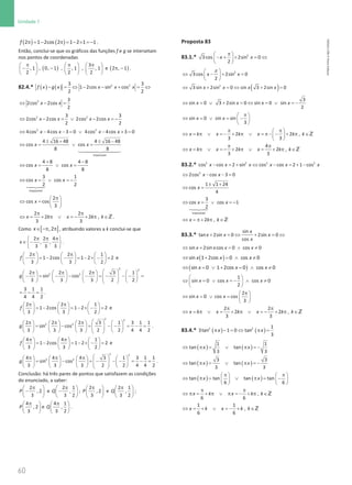 60
Unidade 1
60 Unidade 1 – NEMA11PR (20152608)
( ) ( )
2 1 2cos 2 1 2 1 1
f π = − π = − × =− .
Então, conclui-se que os gráficos das funções f e g se intersetam
nos pontos de coordenadas
, 1
2
π
 
−
 
 
, ( )
0, 1
− , , 1
2
π
 
 
 
,
3
, 1
2
π
 
 
 
e ( )
2 , 1
π − .
82.4.* ( ) ( ) 2 2
3 3
1 2cos sin cos
2 2
f x g x x x x
− = ⇔ − − + = ⇔
2 3
2cos 2cos
2
x x
⇔ − =
2 2
3 3
2cos 2cos 2cos 2cos
2 2
x x x x
⇔ − =
∨ − =
−
⇔ − − =
∨ − + =
2 2
4cos 4cos 3 0 4cos 4cos 3 0
x x x x
± + ± −
⇔
= ∨=



impossível
4 16 48 4 16 48
cos cos
8 8
x x
+ −
⇔ = ∨ =
4 8 4 8
cos cos
8 8
x x
⇔ =
∨ =
−




impossível
3 1
cos cos
2 2
x x
2
cos cos
3
x
π
 
⇔ =
 
 
2 2
2 2 ,
3 3
x k x k k
π π
⇔ = + π ∨ =
− + π ∈Z .
Como [ ]
,2
x∈ −π π , atribuindo valores a k conclui-se que
2 2 4
, ,
3 3 3
x
π π π
 
∈ −
 
 
.
2 2 1
1 2cos 1 2 2
3 3 2
f
π π
     
− =
− − =
− × − =
     
     
e
2 2
2 2
2 2 2 3 1
sin cos
3 3 3 2 2
g
 
π π π
       
− = − − − = − − − =
 
       
 
       
 
3 1 1
4 4 2
= − = .
2 2 1
1 2cos 1 2 2
3 3 2
f
π π
     
= − = − × − =
     
     
e
2 2
2 2
2 2 2 3 1 3 1 1
sin cos
3 3 3 2 2 4 4 2
g
 
π π π
       
= − = − − = − =
 
       
 
       
 
.
4 4 1
1 2cos 1 2 2
3 3 2
f
π π
     
= − = − × − =
     
     
e
2 2
2 2
4 4 4 3 1 3 1 1
sin cos
3 3 3 2 2 4 4 2
g
 
π π π
       
= − = − − − = − =
 
       
 
       
 
.
Conclusão: há três pares de pontos que satisfazem as condições
do enunciado, a saber:
2
, 2
3
P
π
 
−
 
 
e
2 1
,
3 2
Q
π
 
−
 
 
;
2
, 2
3
P
π
 
 
 
e
2 1
,
3 2
Q
π
 
 
 
;
4
, 2
3
P
π
 
 
 
e
4 1
,
3 2
Q
π
 
 
 
.
Proposta 83
83.1.* 2
3cos 2sin 0
2
x x
π
 
− + + = ⇔
 
 
2
3cos 2sin 0
2
x x
π
 
⇔ − + =
 
 
( )
⇔ + =
⇔ + =
2
3 sin 2sin 0 sin 3 2sin 0
x x x x
⇔ = ∨ + =⇔ = ∨ =
−
3
sin 0 3 2sin 0 sin 0 sin
2
x x x x
sin 0 sin sin
3
x x
π
 
⇔ =∨ = −
 
 
2 2 ,
3 3
x k x k x k k
π π
 
⇔ =π ∨ =
− + π ∨ =
π− − + π ∈
 
 
Z
4
2 2 ,
3 3
x k x k x k k
π π
⇔ =π ∨ =
− + π ∨ = + π ∈Z
83.2.* − =
+ ⇔ − =
+ −
2 2 2 2
cos cos 2 sin cos cos 2 1 cos
x x x x x x
⇔ − − =
2
2cos cos 3 0
x x
± +
⇔ =
1 1 24
cos
4
x
⇔ =
∨ =
−




impossível
3
cos cos 1
2
x x
2 ,
x k k
⇔ = π+ π ∈Z
83.3.*
sin
tan 2sin 0 2sin 0
cos
x
x x x
x
+ =
⇔ + =
⇔
sin 2sin cos 0 cos 0
x x x x
⇔ + =∧ ≠
( )
⇔ + =
∧ ≠
sin 1 2cos 0 cos 0
x x x
( )
⇔ = ∨ + = ∧ ≠
sin 0 1 2cos 0 cos 0
x x x
 
⇔ =
∨ =
− ∧ ≠
 
 
1
sin 0 cos cos 0
2
x x x
2
sin 0 cos cos
3
x x
π
 
⇔ = ∨ =  
 
2 2
2 2 ,
3 3
x k x k x k k
π π
⇔ =
π ∨ = + π ∨ =
− + π ∈Z
83.4.* ( ) ( )
2 2 1
3tan 1 0 tan
3
x x
π − = ⇔ π =
( ) ( )
1 1
tan tan
3 3
x x
⇔ π = ∨ π =
−
( ) ( )
3 3
tan tan
3 3
x x
⇔ π = ∨ π =
−
( ) ( )
tan tan tan tan
6 6
x x
π π
   
⇔ π = ∨ π = −
   
   
,
6 6
x k x k k
π π
⇔ π = + π ∨ π =
− + π ∈Z
1 1
,
6 6
x k x k k
⇔ = + ∨ =
− + ∈Z
NEMA11PR
©
Porto
Editora
 