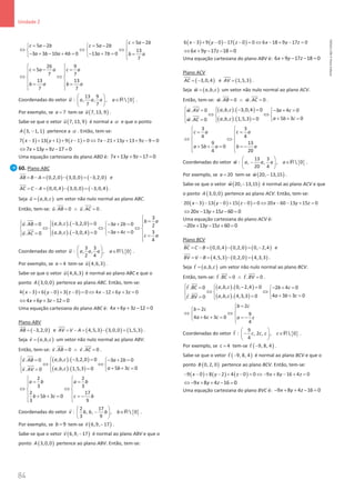 84
Unidade 2
84 Unidade 2 – NEMA11PR (20152608)
5 2
5 2 5 2
13
3 3 10 4 0 13 7 0
7
c a b
c a b c a b
a b a b a b b a
= −

=
− =
−
  
⇔ ⇔ ⇔
  
− + − + = − + = =
  

26 9
5
7 7
13 13
7 7
c a a c a
b a b a
 
=
− =
 
 
⇔ ⇔
 
 
= =
 
 
Coordenadas do vetor u

: { }
13 9
, , ,  0
7 7
a a a a
 
∈
 
 
R .
Por exemplo, se 7
a = tem-se ( )
7, 13, 9
u

.
Sabe-se que o vetor ( )
7, 13, 9
u

é normal a α e que o ponto
( )
3, 1, 1
A − pertence a α . Então, tem-se:
( ) ( ) ( )
7 3 13 1 9 1 0 7 21 13 13 9 9 0
x y z x y z
− + + + − = ⇔ − + + + − =
7 13 9 17 0
x y z
⇔ + + − =
Uma equação cartesiana do plano ABD é: 7 13 9 17 0
x y z
+ + − =
60. Plano ABC
( ) ( ) ( )
0,2,0 3,0,0 3,2,0
AB B A
= − = − = −

e
( ) ( ) ( )
0,0,4 3,0,0 3,0,4
AC C A
= − = − = −


.
Seja ( )
, ,
u a b c
=

um vetor não nulo normal ao plano ABC.
Então, tem-se: . 0 . 0
u AB u AC
=
∧ =
 

 
.
( ) ( )
( ) ( )
3
, , . 3,2,0 0
. 0 3 2 0 2
3 4 0 3
, , . 3,0,4 0
. 0
4
b a
a b c
u AB a b
a c
a b c
u AC c a

=

  − =− +
=

  
⇔ ⇔ ⇔
   
− + =
− =
= 

 

 =







Coordenadas do vetor u

: { }
3 3
, , ,  0
2 4
a a a a
 
∈
 
 
R .
Por exemplo, se 4
a = tem-se ( )
4,6,3
u

.
Sabe-se que o vetor ( )
4,6,3
u

é normal ao plano ABC e que o
ponto ( )
3,0,0
A pertence ao plano ABC. Então, tem-se:
( ) ( ) ( )
4 3 6 0 3 0 0 4 12 6 3 0
x y z x y z
− + − + − = ⇔ − + + =
4 6 3 12 0
x y z
⇔ + + − =
Uma equação cartesiana do plano ABC é: 4 6 3 12 0
x y z
+ + − =
Plano ABV
( )
3,2,0
AB = −

e ( ) ( ) ( )
4,5,3 3,0,0 1,5,3
AV V A
= − = − =


.
Seja ( )
, ,
v a b c
=

um vetor não nulo normal ao plano ABV.
Então, tem-se: . 0 . 0
v AB v AC
=
∧ =
 

 
.
( ) ( )
( ) ( )
, , . 3,2,0 0
. 0 3 2 0
5 3 0
, , . 1,5,3 0
. 0
a b c
v AB a b
a b c
a b c
v AV
  − =− +
=

 
⇔ ⇔
  
+ + =
=
= 

 






2 2
3 3
2 17
5 3 0
3 9
a b a b
b b c c b
 
=
 
 
⇔ ⇔
 
 
+ + = =
−
 
 
Coordenadas do vetor v

: { }
2 17
, , ,  0
3 9
b b b b
 
− ∈
 
 
R .
Por exemplo, se 9
b = tem-se ( )
6,9, 17
v −

.
Sabe-se que o vetor ( )
6,9, 17
v −

é normal ao plano ABV e que o
ponto ( )
3,0,0
A pertence ao plano ABV. Então, tem-se:
( ) ( ) ( )
6 3 9 0 17 0 0 6 18 9 17 0
x y z x y z
− + − − − = ⇔ − + − =
6 9 17 18 0
x y z
⇔ + − − =
Uma equação cartesiana do plano ABV é: 6 9 17 18 0
x y z
+ − − =
Plano ACV
( )
3,0,4
AC = −


e ( )
1,5,3
AV =


.
Seja ( )
, ,
w a b c
=

um vetor não nulo normal ao plano ACV.
Então, tem-se: . 0 . 0
w AB w AC
=
∧ =
 

 
.
( ) ( )
( ) ( )
, , . 3,0,4 0
. 0 3 4 0
5 3 0
, , . 1,5,3 0
. 0
a b c
w AV a c
a b c
a b c
w AC
  − =
= − +
=

 
⇔ ⇔
  
+ + =
=
= 

 







3
3
4
4
13
9
5 0
20
4
c a
c a
b a
a b a


=
= 

 
⇔ ⇔
 
  = −
+ + =
 
 
Coordenadas do vetor w

: { }
13 3
, , ,  0
20 4
a a a a
 
− ∈
 
 
R .
Por exemplo, se 20
a = tem-se ( )
20, 13,15
w −

.
Sabe-se que o vetor ( )
20, 13,15
w −

é normal ao plano ACV e que
o ponto ( )
3,0,0
A pertence ao plano ACV. Então, tem-se:
( ) ( ) ( )
20 3 13 0 15 0 0 20 60 13 15 0
x y z x y z
− − − + − =⇔ − − + =
20 13 15 60 0
x y z
⇔ − + − =
Uma equação cartesiana do plano ACV é:
20 13 15 60 0
x y z
− + − + =
Plano BCV
( ) ( ) ( )
0,0,4 0,2,0 0, 2,4
BC C B
= − = − = −

e
( ) ( ) ( )
4,5,3 0,2,0 4,3,3
BV V B
= − = − =


.
Seja ( )
, ,
t a b c
=

um vetor não nulo normal ao plano BCV.
Então, tem-se: . 0 . 0
t BC t BV
=
∧ =
 

 
.
( ) ( )
( ) ( )
, , . 0, 2,4 0
. 0 2 4 0
4 3 3 0
, , . 4,3,3 0
. 0
a b c
t BC b c
a b c
a b c
t BV
  − =
= − +
=

 
⇔ ⇔
  
+ + =
=
= 

 






2
2
9
4 6 3 0
4
b c
b c
a c c a c
=

=
 
⇔ ⇔
 
+ + = = −
 

Coordenadas do vetor t

: { }
9
, 2 , ,  0
4
c c c c
 
− ∈
 
 
R .
Por exemplo, se 4
c = tem-se ( )
9, 8, 4
t −

.
Sabe-se que o vetor ( )
9, 8, 4
t −

é normal ao plano BCV e que o
ponto ( )
0, 2, 0
B pertence ao plano BCV. Então, tem-se:
( ) ( ) ( )
9 0 8 2 4 0 0 9 8 16 4 0
x y z x y z
− − + − + − = ⇔ − + − + =
9 8 4 16 0
x y z
⇔ − + + − =
Uma equação cartesiana do plano BVC é: 9 8 4 16 0
x y z
− + + − =
NEMA11PR
©
Porto
Editora
 