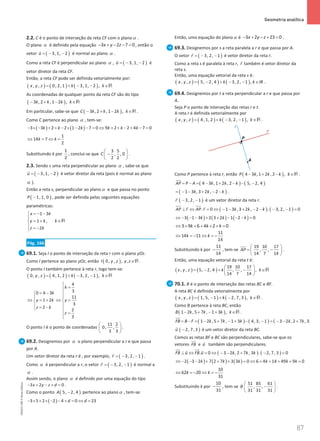 87
 Geometria analítica
87 Unidade 2 – NEMA11PR (20152608)
2.2. C é o ponto de interseção da reta CF com o planoα .
O plano α é definido pela equação 3 2 7 0
x y z
− + − − =, então o
vetor ( )
3, 1, 2
u =
− −

é normal ao plano α .
Como a reta CF é perpendicular ao plano α , ( )
3, 1, 2
u =
− −

é
vetor diretor da reta CF.
Então, a reta CF pode ser definida vetorialmente por:
( ) ( ) ( )
, , 0, 2, 1 3, 1, 2 ,
x y z k k
= + − − ∈R
As coordenadas de qualquer ponto da reta CF são do tipo
( )
3 , 2 , 1 2 ,
k k k k
− + − ∈R
Em particular, sabe-se que ( )
3 , 2 , 1 2 ,
C k k k k
− + − ∈R .
Como C pertence ao plano α , tem-se:
( ) ( )
3 3 2 2 1 2 7 0 9 2 2 4 7 0
k k k k k k
− × − + + − × − − = ⇔ + + − + − =
1
14 7
2
k k
⇔ = ⇔ =
Substituindo k por
1
2
, conclui-se que
3 5
, , 0
2 2
C
 
−
 
 
.
2.3. Sendo s uma reta perpendicular ao plano α , sabe-se que
( )
3, 1, 2
u =
− −

é vetor diretor da reta (pois é normal ao plano
α ).
Então a reta s, perpendicular ao plano α e que passa no ponto
( )
1, 1, 0
P − , pode ser definida pelas seguintes equações
paramétricas:
1 3
1 ,
2
x k
y k k
z k
=
− −


=
+ ∈

 = −

R
Pág. 166
69.1. Seja I o ponto de interseção da reta r com o plano yOz.
Como I pertence ao plano yOz, então ( )
0, , , ,
I y z y z∈R .
O ponto I também pertence à reta r, logo tem-se:
( ) ( ) ( )
0, , 4, 1, 2 3, 2, 1 ,
y z k k
= + − − ∈R
4
3
0 4 3
11
1 2
3
2
2
3
k
k
y k y
z k
z

=

= −
 
 
⇔ =+ ⇔ =
 
 
= −
 
=


O ponto I é o ponto de coordenadas
11 2
0, ,
3 3
 
 
 
.
69.2. Designemos por α o plano perpendicular a r e que passa
por A.
Um vetor diretor da reta r é , por exemplo, ( )
3, 2, 1
r =
− −

.
Como α é perpendicular a r, o vetor ( )
3, 2, 1
r =
− −

é normal a
α .
Assim sendo, o plano α é definido por uma equação do tipo
3 2 0
x y z d
− + − + =.
Como o ponto ( )
5, 2, 4
A − pertence ao planoα , tem-se:
( )
3 5 2 2 4 0 23
d d
− × + × − − + = ⇔ =
Então, uma equação do planoα é 3 2 23 0
x y z
− + − + =
.
69.3. Designemos por s a reta paralela a r e que passa por A.
O vetor ( )
3, 2, 1
r =
− −

é vetor diretor da reta r.
Como a reta s é paralela à reta r, r

também é vetor diretor da
reta s.
Então, uma equação vetorial da reta s é:
( ) ( ) ( )
, , 5, 2, 4 3, 2, 1 ,
x y z k k IR
= − + − − ∈ .
69.4. Designemos por t a reta perpendicular a r e que passa por
A.
Seja P o ponto de interseção das retas r e t.
A reta r é definida vetorialmente por
( ) ( ) ( )
, , 4, 1, 2 3, 2, 1 ,
x y z k k
= + − − ∈R .
Como P pertence à reta r, então ( )
4 3 , 1 2 , 2 ,
P k k k k
− + − ∈R .
( ) ( )
4 3 , 1 2 , 2 5, 2, 4
AP P A k k k
= − = − + − − −

( )
1 3 , 3 2 , 2
k k k
= − − + − − .
( )
3, 2, 1
r − −

é um vetor diretor da reta r.
( ) ( )
. 0 1 3 , 3 2 , 2 . 3, 2, 1 0
AP r AP r k k k
⊥ ⇔ = ⇔ − − + − − − − =
 
 
( ) ( ) ( )
3 1 3 2 3 2 1 2 0
k k k
⇔ − − − + + − − − =
3 9 6 4 2 0
k k k
⇔ + + + + + =
11
14 11
14
k k
⇔ =
− ⇔ =
−
Substituindo k por
11
14
− , tem-se
19 10 17
, ,
14 7 14
AP
 
= −
 
 

.
Então, uma equação vetorial da reta t é:
( ) ( )
19 10 17
, , 5, 2, 4 , , ,
14 7 14
x y z k k
 
= − + − ∈
 
 
R
70.1. B é o ponto de interseção das retas BC e BF.
A reta BC é definida vetorialmente por
( ) ( ) ( )
, , 1, 5, 1 2, 7, 3 ,
x y z k k
= − + − ∈R .
Como B pertence à reta BC, então
( )
1 2 , 5 7 , 1 3 ,
B k k k k
− + − + ∈R .
( ) ( ) (
1 2 , 5 7 , 1 3 4, 3, 1 3 2 , 2 7 , 3
FB B F k k k k k k
= − = − + − + − − = − − +


( )
2, 7, 3
u −

é um vetor diretor da reta BC.
Comos as retas BF e BC são perpendiculares, sabe-se que os
vetores FB


e u

também são perpendiculares.
( ) ( )
. 0 3 2 , 2 7 , 3 . 2, 7, 3 0
FB u FB u k k k
⊥ ⇔ = ⇔ − − + − =

 

 
( ) ( ) ( )
2 3 2 7 2 7 3 3 0 6 4 14 49 9 0
k k k k k k
⇔ − − − + + + = ⇔ + + + + =
10
62 20
31
k k
⇔ =
− ⇔ =
−
Substituindo k por
10
31
− , tem-se
51 85 61
, ,
31 31 31
B
 
−
 
 
.
NEMA11PR
©
Porto
Editora
 