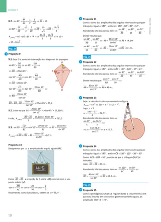 10
Unidade 1
10 Unidade 1 – NEMA11PR (20152608)
8.2. °
= ⇔= ⇔ =
1 5
sin 30 10
2
BF
AF
AF AF
.
°
= ⇔ = ⇔ = ⇔ =
3 5 10 10 3
sin 60
2 3
3
CE
DE DE
DE DE
.
[ ]
20 3 10 3
5 5 10
3 3
ADEF
P AD DE EF FA
= + + + = + + + + =
20 10 3
= + .
Pág. 24
Proposta 9
9.1. Seja O o ponto de interseção das diagonais do papagaio.
sin 65 sin 65
20
DO DO
AD
°
= ⇔ °
= ⇔
20sin 65
DO
⇔ = ° .
cos 65 cos 65
20
AO AO
AD
°
= ⇔ °
= ⇔
20cos 65
AO
⇔ = ° .
20cos 65
tan 50 tan 50
CO
BO BO
°
°
= ⇔ °
= ⇔
20cos 65
tan 50
BO
°
⇔ =
°
.
°
= + = + ° ≈
°
20cos 65
20sin 65 25,2
tan 50
BD BO OD .
9.2. Sabe-se que
°
= + ° ≈
°
20cos 65
20sin 65 25,2185
tan 50
BD .
Então, [ ]
× °
×
= = ≈
25,2185 40cos 65
213,2
2 2
ABCD
BD AC
A .
9.3.
° °
°
= ⇔ °
= ⇔ =
°
20cos 65 20cos 65
sin 50 sin 50
sin 50
CO
BC
BC BC
.
[ ]
°
= + = + ≈
°
40cos65
2 2 40 62,1
sin50
ABCD
P AD BC .
Proposta 10
Designemos por α a amplitude do ângulo agudo BAC.
Como =
AC BC , a projeção de C sobre [AB] coincide com o seu
ponto médio (M).
α α α
= ⇔ = ⇔ =
20 2
cos cos cos
50 5
AM
AC
.
Recorrendo a uma calculadora, obtém-se α ≈ °
66,4 .
Proposta 11
Como a soma das amplitudes dos ângulos internos de qualquer
triângulo é igual a °
180 , então = °− °− °
= °
ˆ 180 68 80 32
A .
Atendendo à lei dos senos, tem-se:
° ° °
= =
sin 68 sin 80 sin 32
15
AB BC
.
Donde resulta que:
° °
= ⇔
sin 68 sin 80
15
AB
°
= ⇔ ≈
°
15sin 68
14,1m
sin 80
AB AB .
° °
= ⇔
sin 80 sin 32
15 BC
°
= ⇔ ≈
°
15sin 32
8,1m
sin 80
BC BC .
Pág. 25
Proposta 12
Como a soma das amplitudes dos ângulos internos de qualquer
triângulo é igual a °
180 , então = °− °− °
= °
ˆ 180 120 37 23
ABC .
Atendendo à lei dos senos, tem-se:
° ° °
= =
sin 37 sin 23 sin120
30
AB BC
.
Donde resulta que:
° °
= ⇔
sin 37 sin23
30
AB
°
= ⇔ ≈
°
30sin 37
46 m
sin 23
AB AB .
Proposta 13
Seja r o raio do círculo representado na figura.
=
π ⇔ π =
π ⇔ =
2 2 2
25 25
círculo
A r r r .
Logo, = 5
r .
α
°− °
= = °
180 27
76,5
2
.
Atendendo à lei dos senos, tem-se:
° °
= ⇔
sin 27 sin 76,5
5 x
5sin 76,5
10,7
sin 27
x x
°
⇔
= ⇔ ≈
°
.
Proposta 14
Como a soma das amplitudes dos ângulos internos de qualquer
triângulo é igual a °
180 , então = °− °− °
= °
ˆ 180 120 30 30
ACB .
Como = = °
ˆ ˆ 30
ACB CBA , conclui-se que o triângulo [ABC] é
isósceles.
Logo, = = 40 cm
AC AB .
Atendendo à lei dos senos, tem-se:
° °
= ⇔
sin120 sin 30
40
BC
°
= ⇔ ≈
°
40sin120
69,3 cm
sin 30
BC BC .
Pág. 26
Proposta 15
Como o pentágono [ABCDE] é regular divide a circunferência em
que está inscrito em cinco arcos geometricamente iguais, de
amplitude ° = °
360 :5 72 .
NEMA11PR
©
Porto
Editora
 