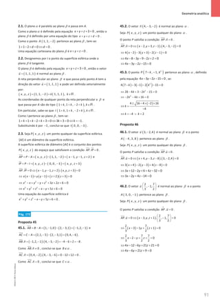 91
 Geometria analítica
91 Unidade 2 – NEMA11PR (20152608)
2.1. O planoα é paralelo ao plano β e passa em A.
Como o planoα é definido pela equação 3 0
x y z
+ + + =, então o
plano β é definido por uma equação do tipo 0
x y z d
+ + + = .
Como o ponto ( )
1, 1, 2
A − pertence ao plano β , tem-se:
1 1 2 0 0
d d
+ − + = ⇔ = .
Uma equação cartesiana do plano β é 0
x y z
+ + =.
2.2. Designemos por I o ponto da superfície esférica onde o
plano β é tangente.
O plano β é definido pela equação 3 0
x y z
+ + + =, então o vetor
( )
1, 1, 1
u =

é normal ao plano β .
A reta perpendicular ao plano β e que passa pelo ponto A tem a
direção do vetor ( )
1, 1, 1
u =

e pode ser definida vetorialmente
por:
( ) ( ) ( )
, , 1, 1, 2 1, 1, 1 ,
x y z k k
= − + ∈R .
As coordenadas de qualquer ponto da reta perpendicular a β e
que passa por A são do tipo ( )
1 , 1 , 2 ,
k k k k
+ + − + ∈R .
Em particular, sabe-se que ( )
1 , 1 , 2 ,
I k k k k
+ + − + ∈R .
Como I pertence ao plano β , tem-se:
1 1 2 3 0 3 3 0 1
k k k k k
+ + + − + + = ⇔ + = ⇔ = − .
Substituindo k por 1
− , conclui-se que ( )
0, 0, 3
I − .
2.3. Seja ( )
, ,
P x y z um ponto qualquer da superfície esférica.
[AI] é um diâmetro da superfície esférica.
A superfície esférica de diâmetro [AI] é o conjunto dos pontos
( )
, ,
P x y z do espaço que satisfazem a condição . 0
AP IP =
 

.
( ) ( ) ( )
, , 1, 1, 2 1, 1, 2
AP P A x y z x y z
= − = − − = − − +

e
( ) ( ) ( )
, , 0, 0, 3 , , 3
IP P I x y z x y z
= − = − − = +


( ) ( )
. 0 1, 1, 2 . , , 3 0
AP IP x y z x y z
= ⇔ − − + + =
 

( ) ( ) ( )( )
1 1 2 3 0
x x y y z z
⇔ − + − + + + =
2 2 2
3 2 6 0
x x y y z z z
⇔ − + − + + + + =
2 2 2
5 6 0
x y z x y z
⇔ + + − − + + =
Uma equação da superfície esférica é
2 2 2
5 6 0
x y z x y z
+ + − − + + = .
Pág. 172
Proposta 45
45.1. ( ) ( ) ( )
1, 1,0 2, 3,1 1,2, 1
AB B A
= − = − − − = − −

e
( ) ( ) ( )
2,1, 5 2, 3,1 0,4, 6
AC C A
= − = − − − = −


.
( ) ( )
. 1,2, 1 . 4, 3, 2 4 6 2 8
AB n =− − − − =
− − + =
−
 
.
Como . 0
AB n ≠
 
, conclui-se que B α
∉ .
( ) ( )
. 0,4, 2 . 4, 3, 6 0 12 12 0
AC n = − − − = − + =

 
.
Como . 0
AC n =

 
, conclui-se que C α
∈ .
45.2. O vetor ( )
4, 3, 2
n − −

é normal ao plano α .
Seja ( )
, ,
P x y z um ponto qualquer do plano α .
O ponto P satisfaz a condição . 0
AP n =
 
.
( ) ( )
. 0 2, 3, 1 . 4, 3, 2 0
AP n x y z
= ⇔ − + − − − =
 
( ) ( ) ( )
4 2 3 3 2 1 0
x y z
⇔ − − + − − =
4 8 3 9 2 2 0
x y z
⇔ − − − − + =
4 3 2 15 0
x y z
⇔ − − − =
45.3. O ponto ( )
2
7 , 1,
P k k
− − pertence ao plano α , definido
pela equação 4 3 2 15 0
x y z
− − − =
, se:
( ) ( ) ( )
2
4 7 3 1 2 15 0
k k
− − − − − =
2
28 4 3 2 15 0
k k
⇔ − + − − =
2
2 4 16 0
k k
⇔ − − + =
( )
4 16 4 2 16
4
k
± − × − ×
⇔ =
−
4 2
k k
⇔ =
− ∨ =
Proposta 46
46.1. O vetor ( )
3, 2,4
u −

é normal ao plano β e o ponto
( )
4, 3, 8
A − pertence ao plano β .
Seja ( )
, ,
P x y z um ponto qualquer do plano β .
O ponto P satisfaz a condição . 0
AP u =
 
.
( ) ( )
. 0 4, 3, 8 . 3, 2,4 0
AP u x y z
= ⇔ + − − − =
 
( ) ( ) ( )
3 4 2 3 4 8 0
x y z
⇔ + − − + − =
3 12 2 6 4 32 0
x y z
⇔ + − + + − =
3 2 4 14 0
x y z
⇔ − + − =
46.2. O vetor
2 7
, 1,
3 2
u
 
−
 
 

é normal ao plano β e o ponto
( )
3, 0, 1
A − pertence ao plano β .
Seja ( )
, ,
P x y z um ponto qualquer do plano β .
O ponto P satisfaz a condição . 0
AP u
→
=

.
( )
2 7
. 0 3, , 1 . , 1, 0
3 2
AP u x y z
 
= ⇔ − + − =
 
 
 
( ) ( )
2 7
3 1 1 0
3 2
x y z
⇔ − − + + =
2 7 7
2 0
3 2 2
x y z
⇔ − − + + =
4 12 6 21 21 0
x y z
⇔ − − + + =
4 6 21 9 0
x y z
⇔ − + + =
NEMA11PR
©
Porto
Editora
 