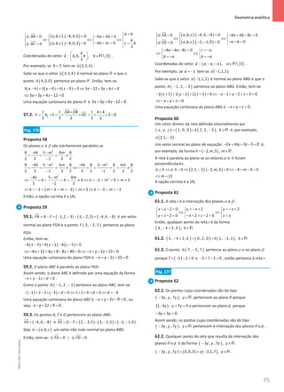 95
 Geometria analítica
95 Unidade 2 – NEMA11PR (20152608)
( ) ( )
( ) ( )
, , . 4,4,0 0
. 0 4 4 0
4
4 3 0
, , . 4,0,3 0
. 0
3
a b
a b c
u AB a b
a c c b
a b c
u AC
=

  − =− +
=

  
⇔ ⇔ ⇔
   
− + = =
− =
= 

 

 





Coordenadas do vetor u

: { }
4
, , ,  0
3
b b b b
 
∈
 
 
R .
Por exemplo, se 3
b = tem-se ( )
3,3,4
u

.
Sabe-se que o vetor ( )
3,3,4
u

é normal ao planoθ e que o
ponto ( )
4,0,0
A pertence ao planoθ . Então, tem-se:
( ) ( ) ( )
3 4 3 0 4 0 0 3 12 3 4 0
x y z x y z
− + − + − = ⇔ − + + =
3 3 4 12 0
x y z
⇔ + + − =
Uma equação cartesiana do planoθ é 3 3 4 12 0
x y z
+ + − =
.
57.2.
1 1 1 4 4
3 8
3 3 2 3 2
b
OA OB
V A h OC
× ×
= × = × × = × × =
Pág. 176
Proposta 58
Os planosα e β são estritamente paralelos se
2
8 4 5 4 8
2 3 1 3 2
k m m
− −
= = ∧ ≠
−
.
2 2
8 4 5 4 8 4 8 5 8 4 8
2 3 1 3 2 3 2 1 2 3 2
k m m k m m
− − − −
= = ∧ ≠ ⇔ = ∧ = ∧ ≠
− −
2
2
4 5 4
4 4 4 3 9 3
3 1 3
k m m
k m m
− −
⇔ = ∧ = ∧ ≠ ⇔ = − ∧ = ∧ ≠
−
( )
3 3 3 3 3 3
k m m m k m
⇔ =
− ∧ = ∨ =
− ∧ ≠ ⇔ =
− ∧ =
−
Então, a opção correta é a (A).
Proposta 59
59.1. ( ) ( ) ( )
1,2, 3 3, 2,5 4,4, 8
FA A F
= − = − − − − = − −


é um vetor
normal ao plano FGH e o ponto ( )
3, 2, 5
F − pertence ao plano
FGH.
Então, tem-se:
( ) ( ) ( )
4 3 4 2 8 5 0
x y z
− − + + − − =
4 12 4 8 8 40 0 2 15 0
x y z x y z
⇔ − + + + − + = ⇔ − + − + =
Uma equação cartesiana do plano FGH é 2 15 0
x y z
− + − + = .
59.2. O plano ABC é paralelo ao plano FGH.
Assim sendo, o plano ABC é definido por uma equação da forma
2 0
x y z d
− + − + = .
Como o ponto ( )
1, 2, 3
A − − pertence ao plano ABC, tem-se:
( ) ( )
1 2 2 3 0 1 2 6 0 9
d d d
− − + − × − + = ⇔ + + + = ⇔ = −
Uma equação cartesiana do plano ABC é 2 9 0
x y z
− + − − = , ou
seja, 2 9 0
x y z
− + + =.
59.3. Os pontos A, F e G pertencem ao plano ABG.
( )
4,4, 8
FA =
− −


e ( ) ( ) ( )
2, 3,5 3, 2,5 1, 1,0
FG G F
= − = − − − = − −

.
Seja ( )
, ,
u a b c
=

um vetor não nulo normal ao plano ABG.
Então, tem-se: . 0 . 0
u FA u FG
=
∧ =

 
 
( ) ( )
( ) ( )
, , . 4,4, 8 0
. 0 4 4 8 0
0
, , . 1, 1,0 0
. 0
a b c
u FA a b c
a b
a b c
u FG
  − − =
= − + −
=

 
⇔ ⇔
  
− − =
− − =
= 

 






4 4 8 0
a a c c a
b a b a
− − − = =
−
 
⇔ ⇔
 
=
− =
−
 
Coordenadas do vetor u

: ( ) { }
, , ,  0
a a a a
− − ∈R .
Por exemplo, se 1
a = − tem-se ( )
1,1,1
u −

.
Sabe-se que o vetor ( )
1,1,1
u −

é normal ao plano ABG e que o
ponto ( )
1, 2, 3
A − − pertence ao plano ABG. Então, tem-se:
( ) ( ) ( )
1 1 1 2 1 3 0 1 2 3 0
x y z x y z
− + + − + + = ⇔ − − + − + + =
0
x y z
⇔ − + + =
Uma equação cartesiana do plano ABG é 0
x y z
− + + = .
Proposta 60
Um vetor diretor da reta definida vetorialmente por
( ) ( ) ( )
, , 1, 0, 0 2, 1, 3 ,
x y z k k
= + − ∈R é, por exemplo,
( )
2,1, 3
u −

.
Um vetor normal ao plano de equação 2 3 5 0
x my z
− + + − = é,
por exemplo, da forma ( )
2, ,3 ,
n m m
=
− ∈R

.
A reta é paralela ao plano se os vetores u

e n

foram
perpendiculares.
( ) ( )
. 0 2,1, 3 . 2, ,3 0 4 9 0
u n u n m m
⊥ ⇔ = ⇔ − − = ⇔ − + − =
 
 
13
m
⇔ =
A opção correta é a (A).
Proposta 61
61.1. A reta r é a interseção dos planosα e β .
2 0 2 2
2 0 2 2 0
x y y x y x
y z x z z x
+ − = =
− + =
− +
  
⇔ ⇔
  
+ −
= − + + −
= =
  
Então, qualquer ponto da reta r é da forma
( )
, 2, ,
k k k k
− + ∈R .
61.2. ( ) ( ) ( )
, 2, 0, 2, 0 1, 1, 1 ,
k k k k k
− +
= + − ∈R
61.3. O ponto ( )
7, 5, 7
A − pertence ao planoα e ao plano β
porque ( )
7 5 2 0
+ − − = e 5 7 2 0
− + − = , então pertence à reta r.
Pág. 177
Proposta 62
62.1. Os pontos cujas coordenadas são do tipo
( )
3 , , 7 ,
y y y y
− ∈R pertencem ao planoθ porque
( )
2 3 7 0
y y y
− − + =e pertencem ao plano φ porque
3 3 0
y y
− + =
.
Assim sendo, os pontos cujas coordenadas são do tipo
( )
3 , , 7 ,
y y y y
− ∈R pertencem à interseção dos planosθ eφ .
62.2. Qualquer ponto da reta que resulta da interseção dos
planosθ eφ é da forma ( )
3 , , 7 ,
y y y y
− ∈R .
( ) ( ) ( )
3 , , 7 0,0,0 3,1,7 ,
y y y y y
− = + − ∈R .
NEMA11PR
©
Porto
Editora
 