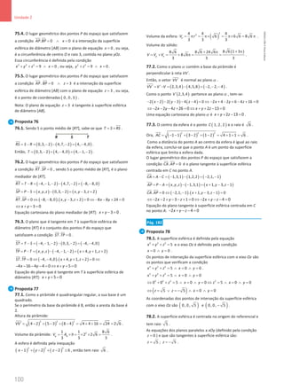100
Unidade 2
100 Unidade 2 – NEMA11PR (20152608)
75.4. O lugar geométrico dos pontos P do espaço que satisfazem
a condição . 0 0
AP BP x
= ∧ =
 
é a interseção da superfície
esférica de diâmetro [AB] com o plano de equação 0
x = , ou seja,
é a circunferência de centro O e raio 3, contida no plano yOz.
Essa circunferência é definida pela condição
2 2 2
9 0
x y z x
+ + = ∧ = , ou seja, 2 2
9 0
y z x
+ = ∧ = .
75.5. O lugar geométrico dos pontos P do espaço que satisfazem
a condição . 0 3
AP BP z
= ∧ =
 
é a interseção da superfície
esférica de diâmetro [AB] com o plano de equação 3
z = , ou seja,
é o ponto de coordenadas ( )
0, 0, 3 .
Nota: O plano de equação 3
z = é tangente à superfície esférica
de diâmetro [AB].
Proposta 76
76.1. Sendo S o ponto médio de [RT], sabe-se que T S RS
= +


.
( ) ( ) ( )
0,3, 2 4,7, 2 4, 4,0
RS S R
= − = − − − = −


.
Então, ( ) ( ) ( )
0,3, 2 4, 4,0 4, 1, 2
T = − + − = − − .
76.2. O lugar geométrico dos pontos P do espaço que satisfazem
a condição . 0
RT SP =
 
, sendo S o ponto médio de [RT], é o plano
mediador de [RT].
( ) ( ) ( )
4, 1, 2 4,7, 2 8, 8,0
RT T R
= − = − − − − − = − −

( ) ( ) ( )
, , 0,3, 2 , 3, 2
SP P S x y z x y z
= − = − − = − +

( ) ( )
. 0 8, 8,0 . , 3, 2 0 8 8 24 0
RT SP x y z x y
= ⇔ − − − + = ⇔ − − + =
 

3 0
x y
⇔ + − =
Equação cartesiana do plano mediador de [RT]: 3 0
x y
+ − = .
76.3. O plano que é tangente em T à superfície esférica de
diâmetro [RT] é o conjunto dos pontos P do espaço que
satisfazem a condição . 0
ST TP =
 

.
( ) ( ) ( )
4, 1, 2 0,3, 2 4, 4,0
ST T S
= − = − − − − − = − −

( ) ( ) ( )
, , 4, 1, 2 4, 1, 2
TP P T x y z x y z
= − = − − − − = + + +


( ) ( )
. 0 4, 4,0 . 4, 1, 2 0
ST TP x y z
= ⇔ − − + + + = ⇔
 

4 16 4 4 0 5 0
x y x y
− − − − = ⇔ + + =
Equação do plano que é tangente em T à superfície esférica de
diâmetro [RT]: 5 0
x y
+ + =
Proposta 77
77.1. Como a pirâmide é quadrangular regular, a sua base é um
quadrado.
Se o perímetro da base da pirâmide é 8, então a aresta da base é
2.
Altura da pirâmide:
( ) ( ) ( )
2 2 2
´ 4 2 5 3 8 4 4 4 16 24 2 6
VV = − + − + − = + + = = .
Volume da pirâmide: 2
1 1 8 6
2 2 6
3 3 3
p b
V A h
= × = × × = .
A esfera é definida pela inequação
( ) ( ) ( )
2 2 2
1 2 2 6
x y z
− + − + − ≤ , então tem raio 6 .
Volume da esfera: ( )
3
3
4 4 4
6 6 6 8 6
3 3 3
e
V r
= π = π× = π× = π .
Volume do sólido:
( )
8 6 1 3
8 6 8 6 24 6
8 6
3 3 3
p e
V V V
+ π
+ π
= + = + π
= = .
77.2. Como o planoα contém a base da pirâmide é
perpendicular à reta VV´.
Então, o vetor ´
VV

é normal ao planoα .
( ) ( ) ( )
´ ´ 2,3,4 4,5,8 2, 2, 4
VV V V
= − = − = − − −

.
Como o ponto ( )
´ 2,3,4
V pertence ao planoα , tem-se:
( ) ( ) ( )
2 2 2 3 4 4 0 2 4 2 6 4 16 0
x y z x y z
− − − − − − = ⇔ − + − + − + =
2 2 4 26 0 2 13 0
x y z x y z
⇔ − − − + = ⇔ + + − =
Uma equação cartesiana do planoα é 2 13 0
x y z
+ + − =.
77.3. O centro da esfera é o ponto ( )
1, 2, 2
C e o raio é 6 .
Ora, ( ) ( ) ( )
2 2 2
1 1 3 2 1 2 4 1 1 6
AC = − − + − + − = + + = .
Como a distância do ponto A ao centro da esfera é igual ao raio
da esfera, conclui-se que o ponto A é um ponto da superfície
esférica que limita a esfera dada.
O lugar geométrico dos pontos P do espaço que satisfazem a
condição . 0
CA AP =
 
é o plano tangente à superfície esférica
centrada em C no ponto A.
( ) ( ) ( )
1,3,1 1,2,2 2,1, 1
CA A C
= − = − − = − −

( ) ( ) ( )
, , 1,3,1 1, 3, 1
AP P A x y z x y z
= − = − − = + − −

( ) ( )
. 0 2,1, 1 . 1, 3, 1 0
CA AP x y z
= ⇔ − − + − − =
 
2 2 3 1 0 2 4 0
x y z x y z
⇔ − − + − − + = ⇔ − + − − =
Equação do plano tangente à superfície esférica centrada em C
no ponto A: 2 4 0
x y z
− + − − =
Pág. 182
Proposta 78
78.1. A superfície esférica é definida pela equação
2 2 2
5
x y z
+ + =e o eixo Oz é definido pela condição
0 0
x y
= ∧ = .
Os pontos de interseção da superfície esférica com o eixo Oz são
os pontos que verificam a condição
2 2 2
5 0 0
x y z x y
+ + = ∧ = ∧ = .
2 2 2
5 0 0
x y z x y
+ + = ∧ = ∧ =
2 2 2 2
0 0 5 0 0 5 0 0
z x y z x y
⇔ + + = ∧ = ∧ = ⇔ = ∧ = ∧ =
( )
5 5 0 0
z z x y
⇔ = ∨ =
− ∧ = ∧ =
As coordenadas dos pontos de interseção da superfície esférica
com o eixo Oz são ( )
0, 0, 5 e ( )
0, 0, 5
− .
78.2. A superfície esférica é centrada na origem do referencial e
tem raio 5 .
As equações dos planos paralelos a xOy (definido pela condição
0
z = ) e que são tangentes à superfície esférica são:
5 ; 5
z z
= = − .
NEMA11PR
©
Porto
Editora
 