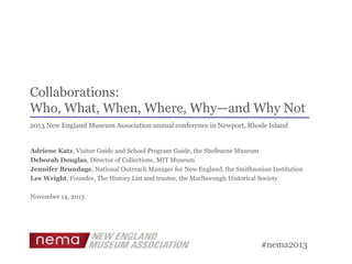 Collaborations:
Who, What, When, Where, Why—and Why Not
2013 New England Museum Association annual conference in Newport, ...
