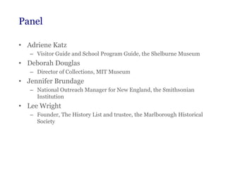 Panel
• Adriene Katz
– Visitor Guide and School Program Guide, the Shelburne Museum

• Deborah Douglas
– Director of Colle...