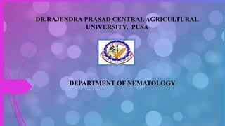 DEPARTMENT OF NEMATOLOGY
DR.RAJENDRA PRASAD CENTRAL AGRICULTURAL
UNIVERSITY, PUSA
 