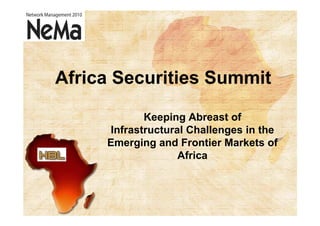 Africa Securities Summit

            Keeping Abreast of
     Infrastructural Challenges in the
     Emerging and Frontier Markets of
                   Africa
 