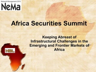 Africa Securities Summit Keeping Abreast of Infrastructural Challenges in the Emerging and Frontier Markets of Africa 