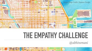 THE EMPATHY CHALLENGE
@abhinemani
Image/Map Credit: Stamen Design
 