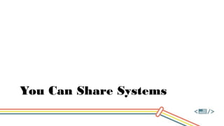 You Can Share Systems
 