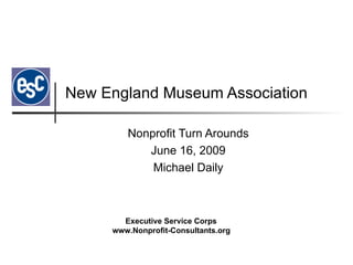 New England Museum Association Nonprofit Turn Arounds June 16, 2009 Michael Daily 