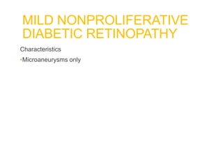 MILD NONPROLIFERATIVE
DIABETIC RETINOPATHY
Characteristics
•Microaneurysms only
 
