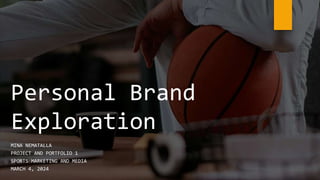 Personal Brand
Exploration
MINA NEMATALLA
PROJECT AND PORTFOLIO 1
SPORTS MARKETING AND MEDIA
MARCH 4, 2024
 