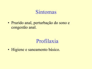 Sintomas Prurido anal, perturbação do sono e congestão anal. Higiene e saneamento básico. Profilaxia 