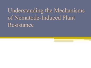 Understanding the Mechanisms
of Nematode-Induced Plant
Resistance
 