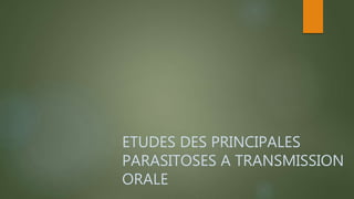 ETUDES DES PRINCIPALES
PARASITOSES A TRANSMISSION
ORALE
 