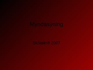 Myndasýning Skólaárið 2007 